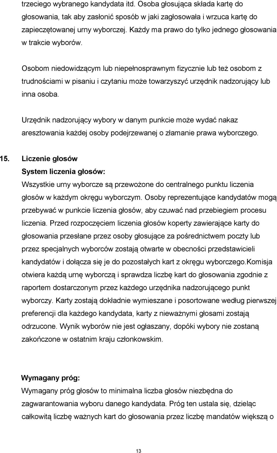 Osobom niedowidzącym lub niepełnosprawnym fizycznie lub też osobom z trudnościami w pisaniu i czytaniu może towarzyszyć urzędnik nadzorujący lub inna osoba.