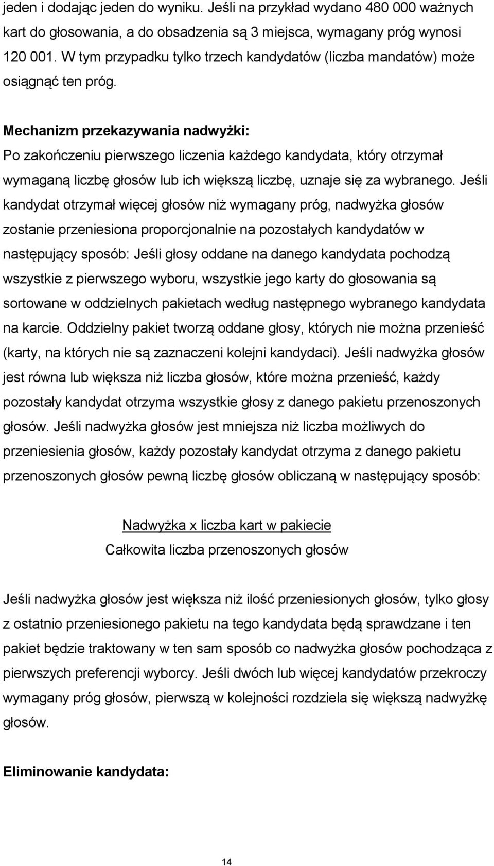 Mechanizm przekazywania nadwyżki: Po zakończeniu pierwszego liczenia każdego kandydata, który otrzymał wymaganą liczbę głosów lub ich większą liczbę, uznaje się za wybranego.