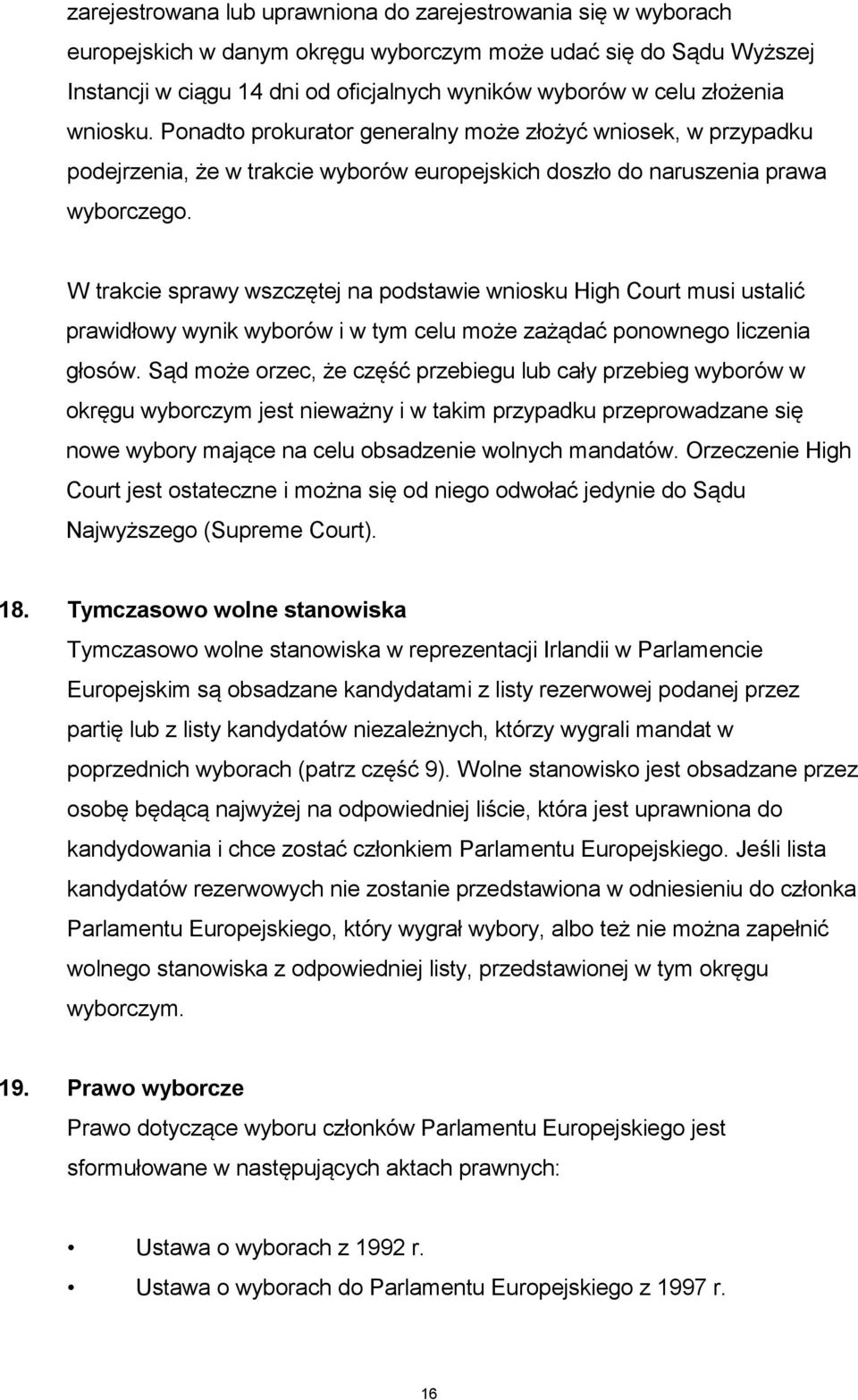 W trakcie sprawy wszczętej na podstawie wniosku High Court musi ustalić prawidłowy wynik wyborów i w tym celu może zażądać ponownego liczenia głosów.