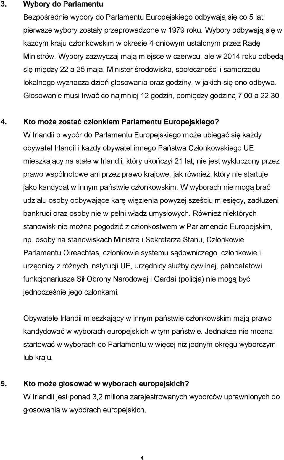 Minister środowiska, społeczności i samorządu lokalnego wyznacza dzień głosowania oraz godziny, w jakich się ono odbywa. Głosowanie musi trwać co najmniej 12 godzin, pomiędzy godziną 7.00 a 22.30. 4.