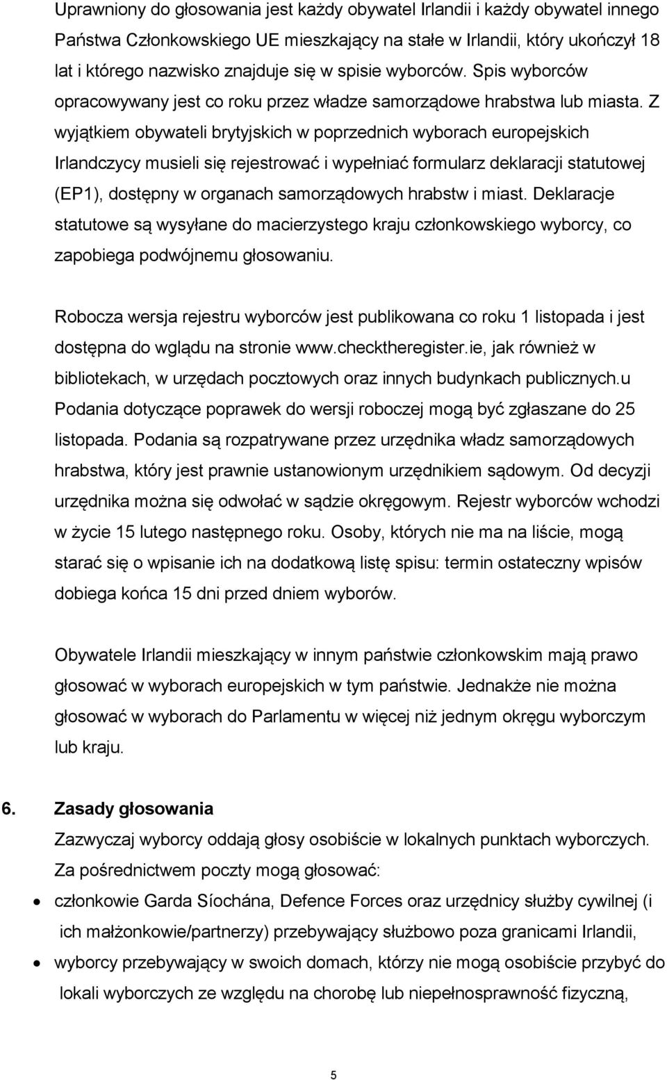 Z wyjątkiem obywateli brytyjskich w poprzednich wyborach europejskich Irlandczycy musieli się rejestrować i wypełniać formularz deklaracji statutowej (EP1), dostępny w organach samorządowych hrabstw