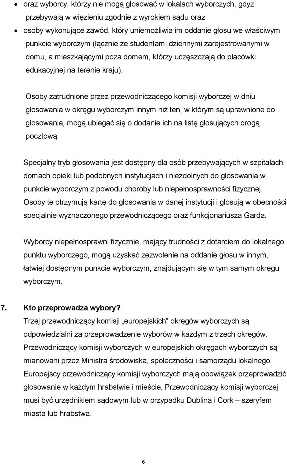 Osoby zatrudnione przez przewodniczącego komisji wyborczej w dniu głosowania w okręgu wyborczym innym niż ten, w którym są uprawnione do głosowania, mogą ubiegać się o dodanie ich na listę