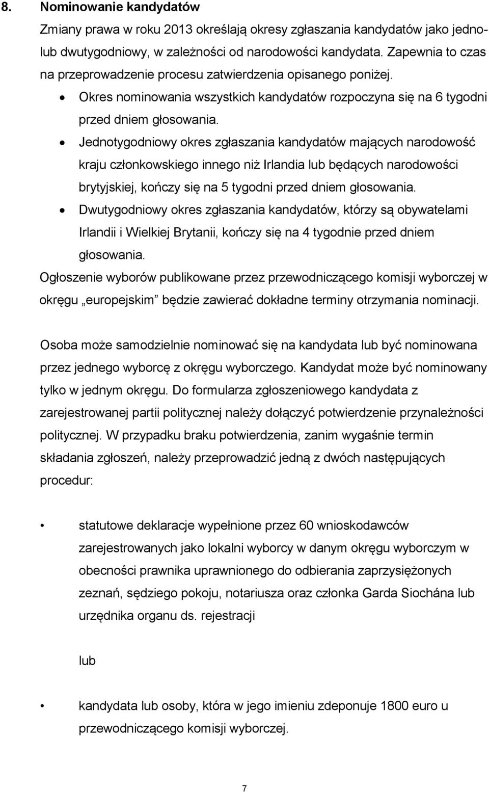 Jednotygodniowy okres zgłaszania kandydatów mających narodowość kraju członkowskiego innego niż Irlandia lub będących narodowości brytyjskiej, kończy się na 5 tygodni przed dniem głosowania.