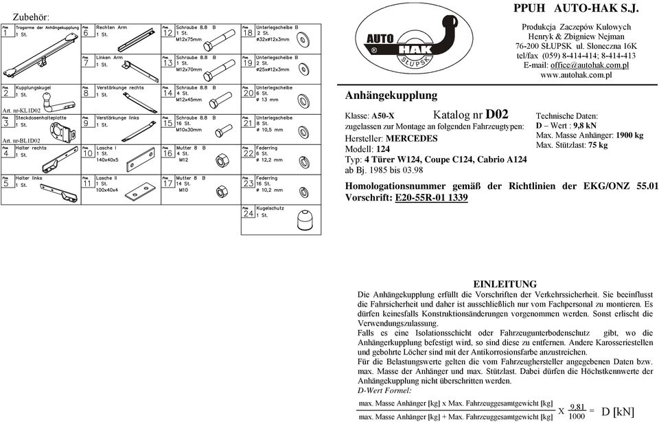 98 PPUH AUTO-HAK S.J. Produkcja Zaczepów Kulowych Henryk & Zbigniew Nejman 76-200 SŁUPSK ul. Słoneczna 16K tel/fax (059) 8-414-414; 8-414-413 E-mail: office@autohak.com.