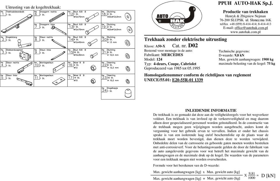 Productie van trekhaken Henryk & Zbigniew Nejman 76-200 SŁUPSK ul. Słoneczna 16K tel/fax +48 (059) 8-414-414; 8-414-413 E-mail: office@autohak.com.pl www.autohak.com.pl Technische gegevens: D-waarde: 9,8 kn Max.