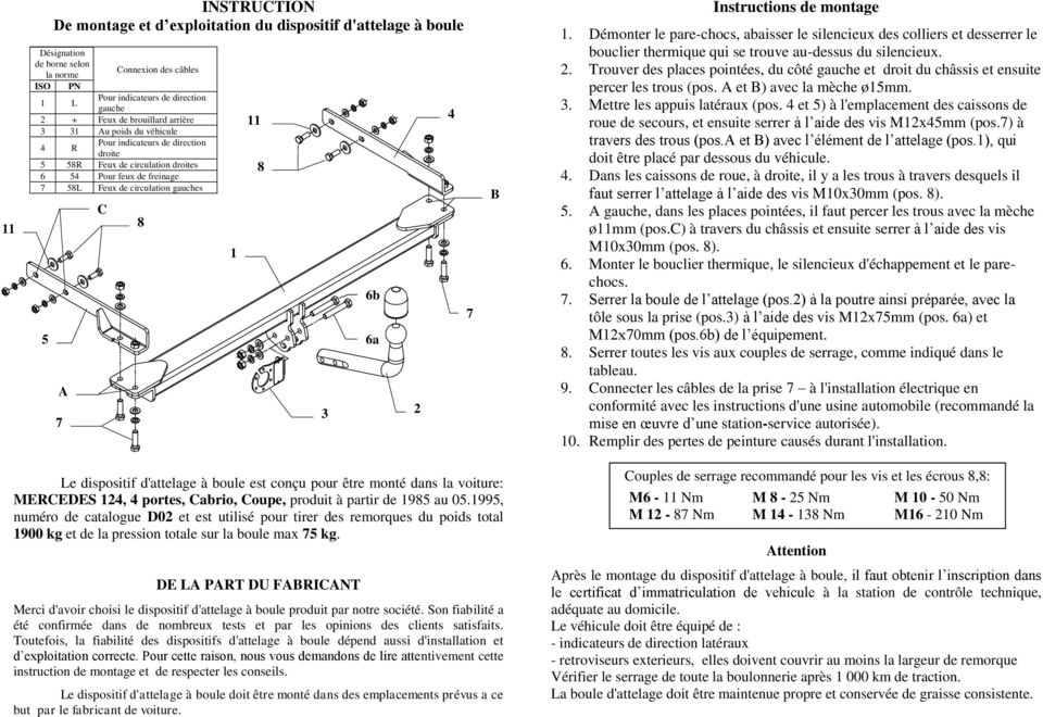 6a 2 4 7 B Instructions de montage 1. Démonter le pare-chocs, abaisser le silencieux des colliers et desserrer le bouclier thermique qui se trouve au-dessus du silencieux. 2. Trouver des places pointées, du côté gauche et droit du châssis et ensuite percer les trous (pos.