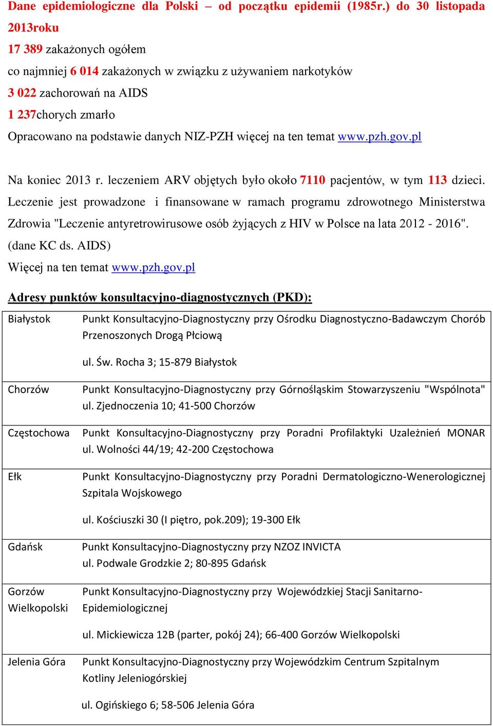 więcej na ten temat www.pzh.gov.pl Na koniec 2013 r. leczeniem ARV objętych było około 7110 pacjentów, w tym 113 dzieci.