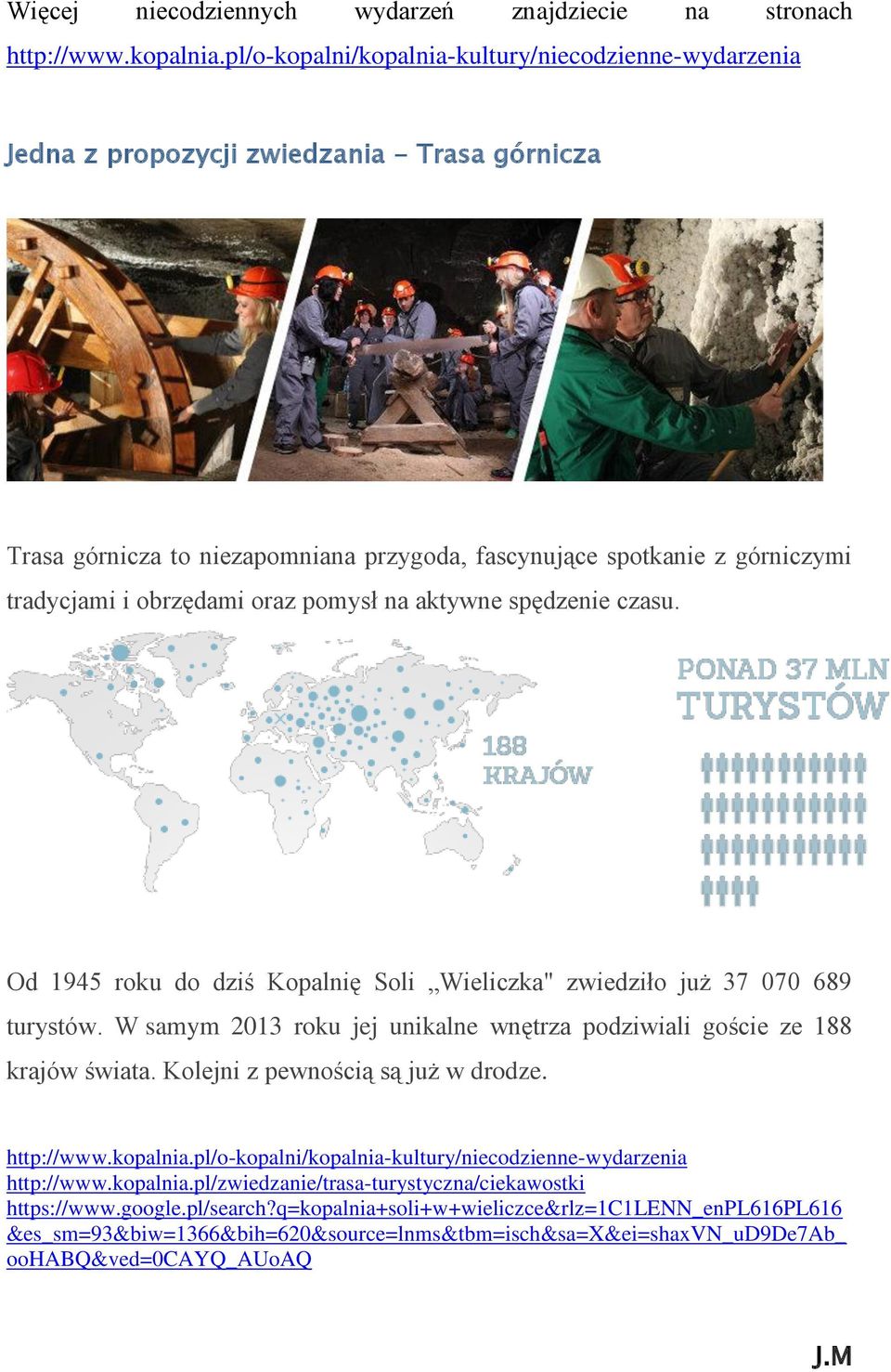 obrzędami oraz pomysł na aktywne spędzenie czasu. Od 1945 roku do dziś Kopalnię Soli Wieliczka" zwiedziło już 37 070 689 turystów.