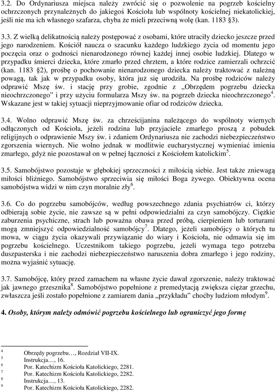 Kościół naucza o szacunku każdego ludzkiego życia od momentu jego poczęcia oraz o godności nienarodzonego równej każdej innej osobie ludzkiej.