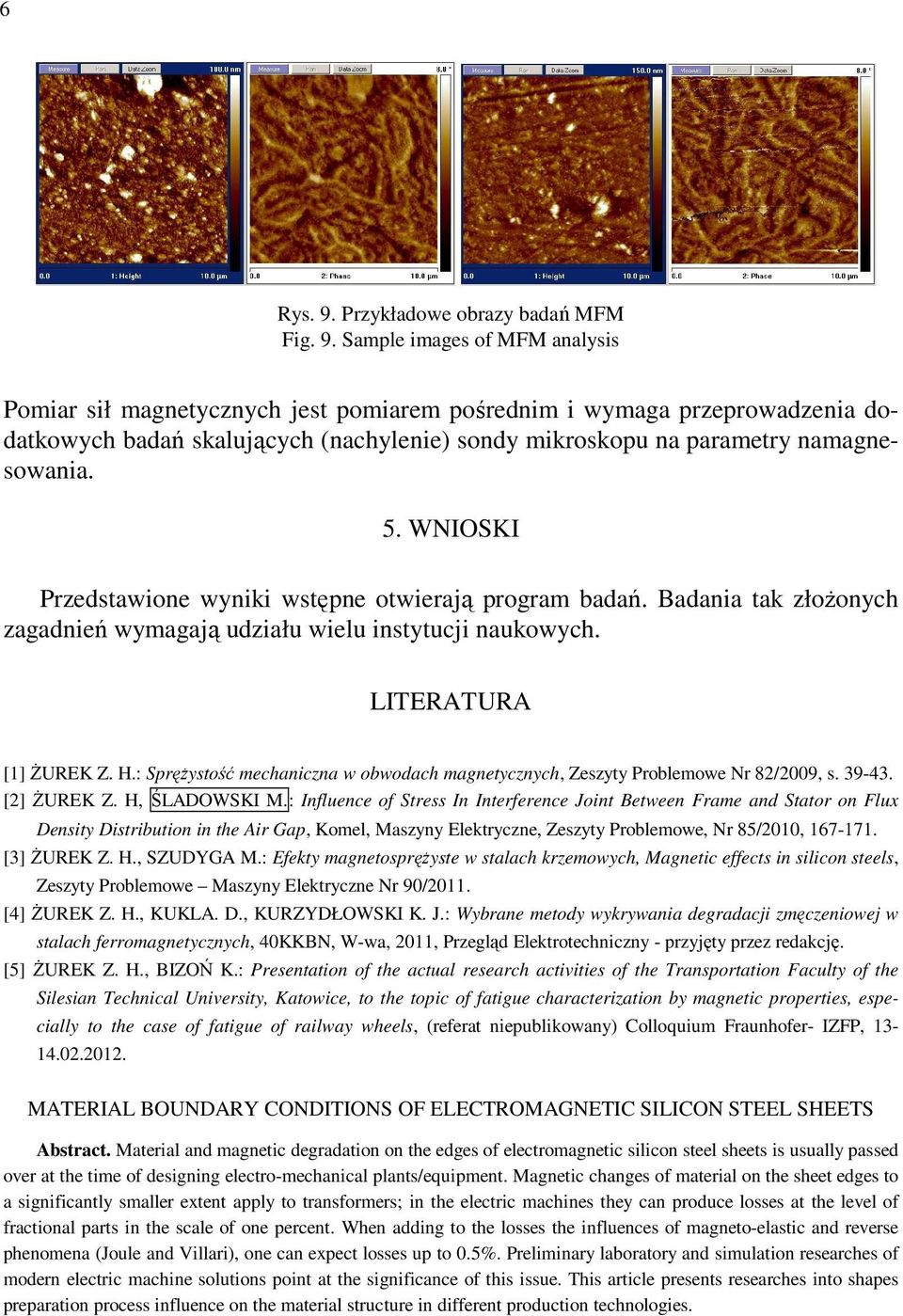 Sample images of MFM analysis Pomiar sił magnetycznych jest pomiarem pośrednim i wymaga przeprowadzenia dodatkowych badań skalujących (nachylenie) sondy mikroskopu na parametry namagnesowania. 5.