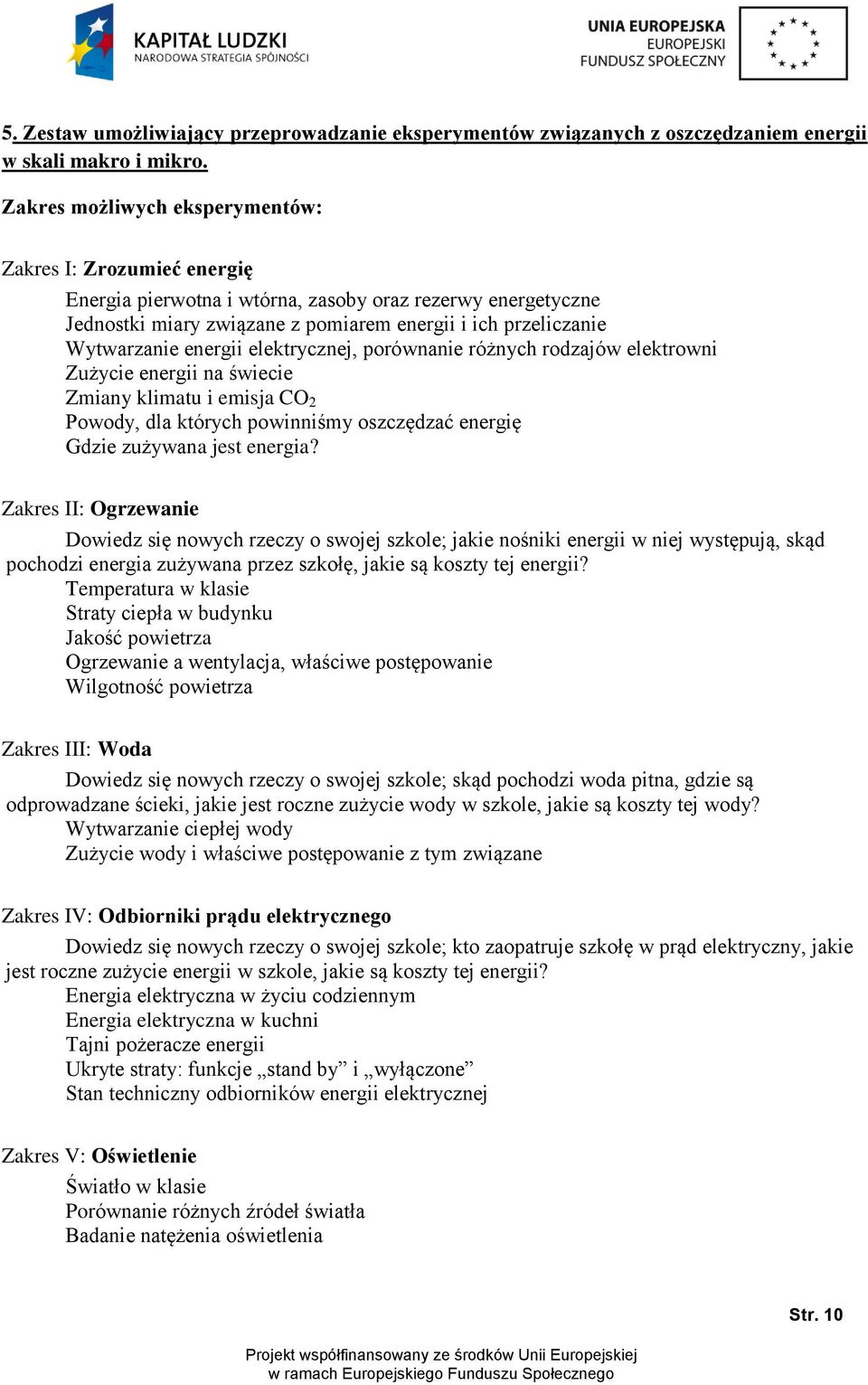 energii elektrycznej, porównanie różnych rodzajów elektrowni Zużycie energii na świecie Zmiany klimatu i emisja CO 2 Powody, dla których powinniśmy oszczędzać energię Gdzie zużywana jest energia?