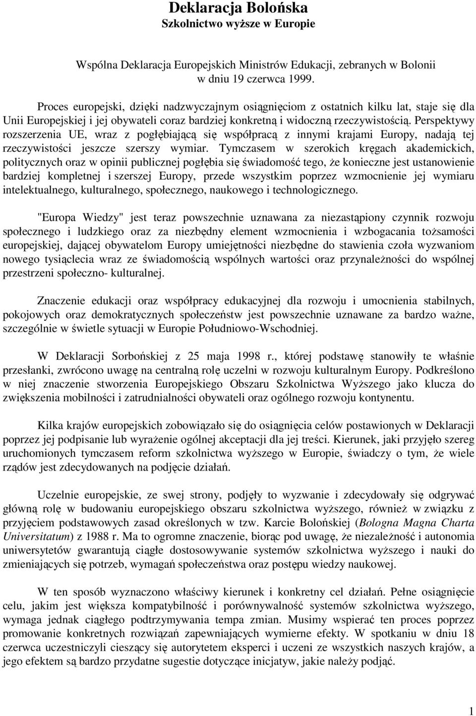 Perspektywy rozszerzenia UE, wraz z pogłębiającą się współpracą z innymi krajami Europy, nadają tej rzeczywistości jeszcze szerszy wymiar.