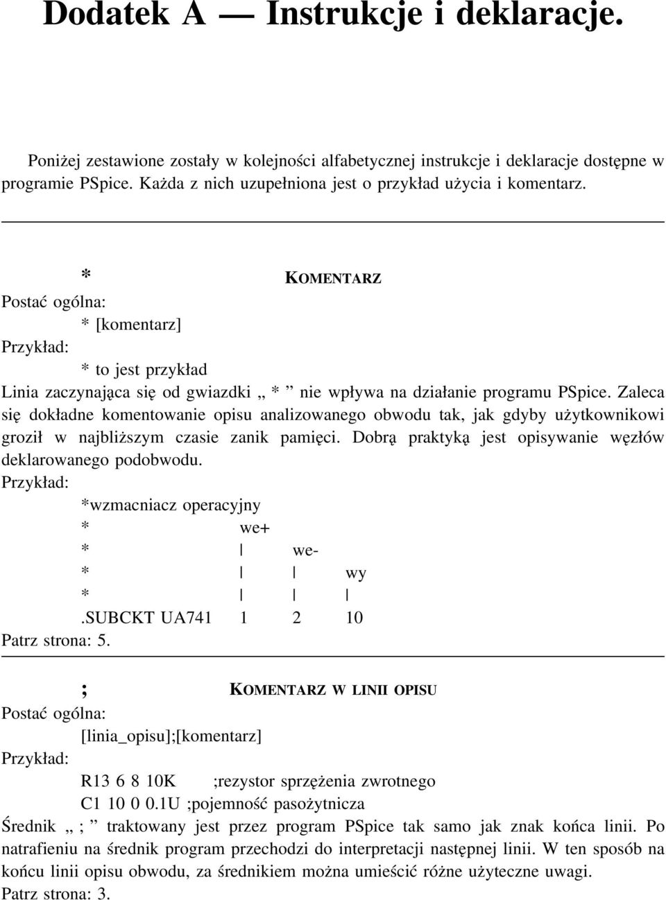 Zaleca się dokładne komentowanie opisu analizowanego obwodu tak, jak gdyby użytkownikowi groził w najbliższym czasie zanik pamięci. Dobrą praktyką jest opisywanie węzłów deklarowanego podobwodu.