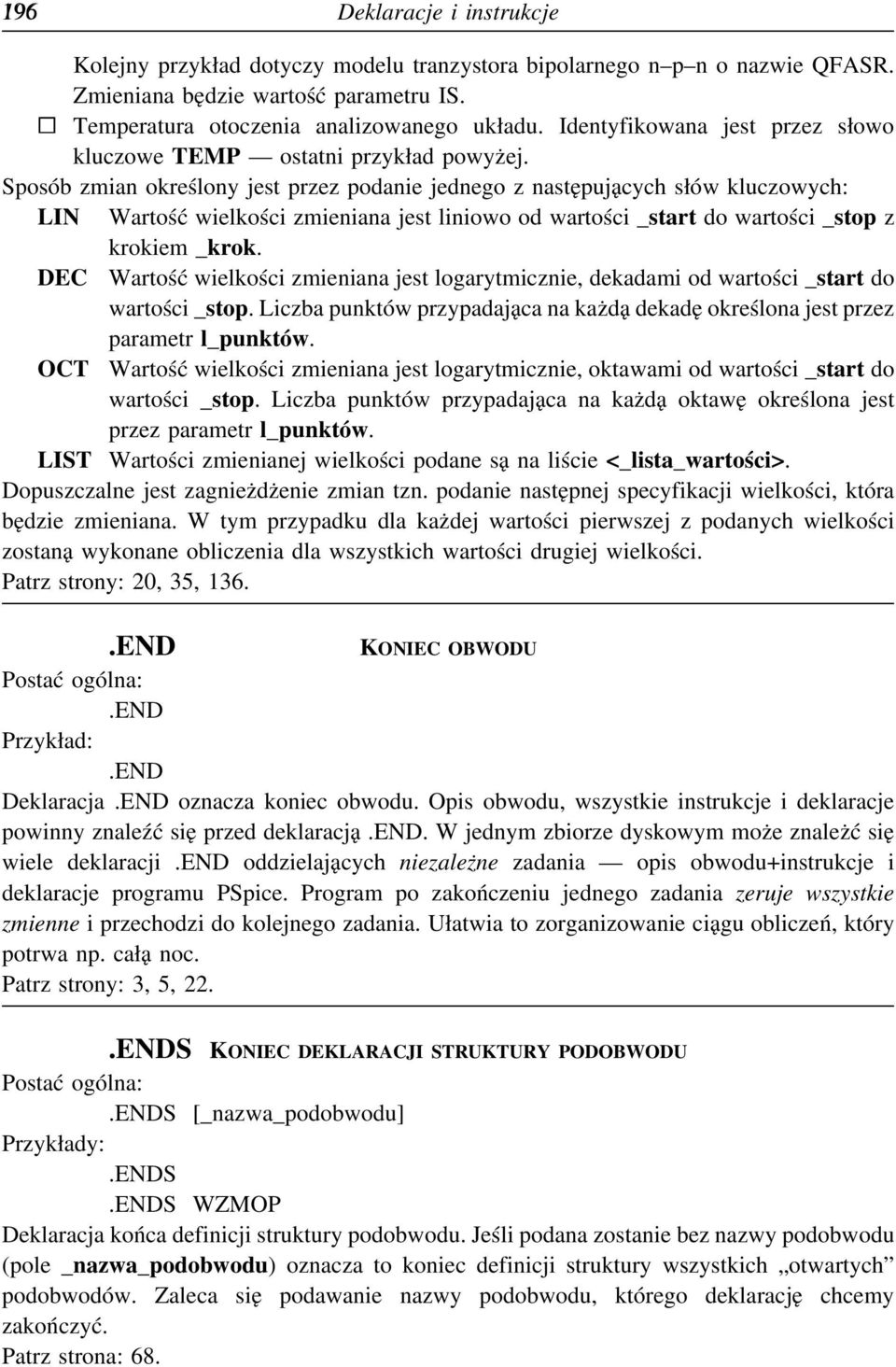 Sposób zmian określony jest przez podanie jednego z następujących słów kluczowych: LIN Wartość wielkości zmieniana jest liniowo od wartości _start do wartości _stop z krokiem _krok.