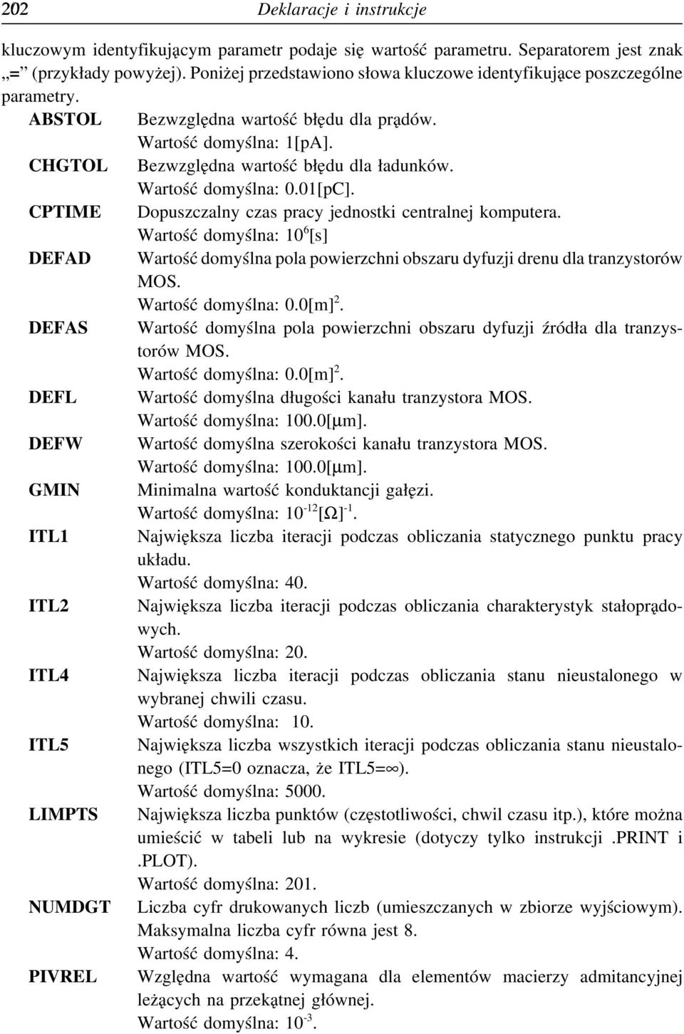 Wartość domyślna: 0.01[pC]. CPTIME Dopuszczalny czas pracy jednostki centralnej komputera.