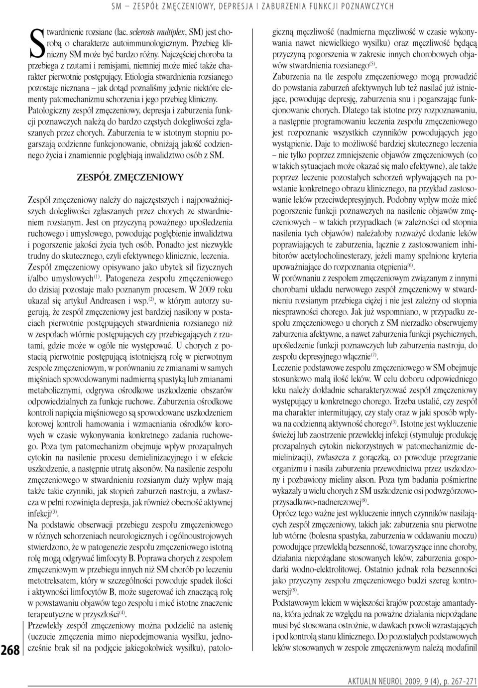 Etiologia stwardnienia rozsianego pozostaje nieznana jak dotąd poznaliśmy jedynie niektóre elementy patomechanizmu schorzenia i jego przebieg kliniczny.