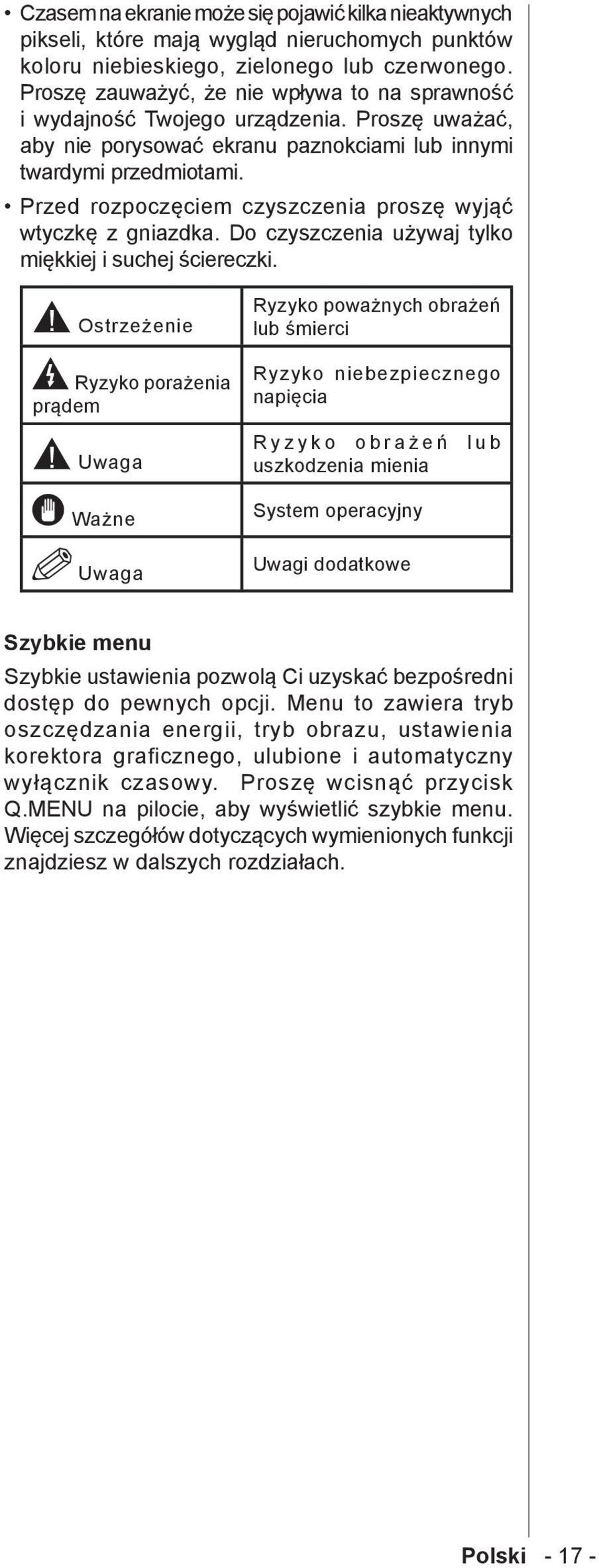 Przed rozpoczęciem czyszczenia proszę wyjąć wtyczkę z gniazdka. Do czyszczenia używaj tylko miękkiej i suchej ściereczki.