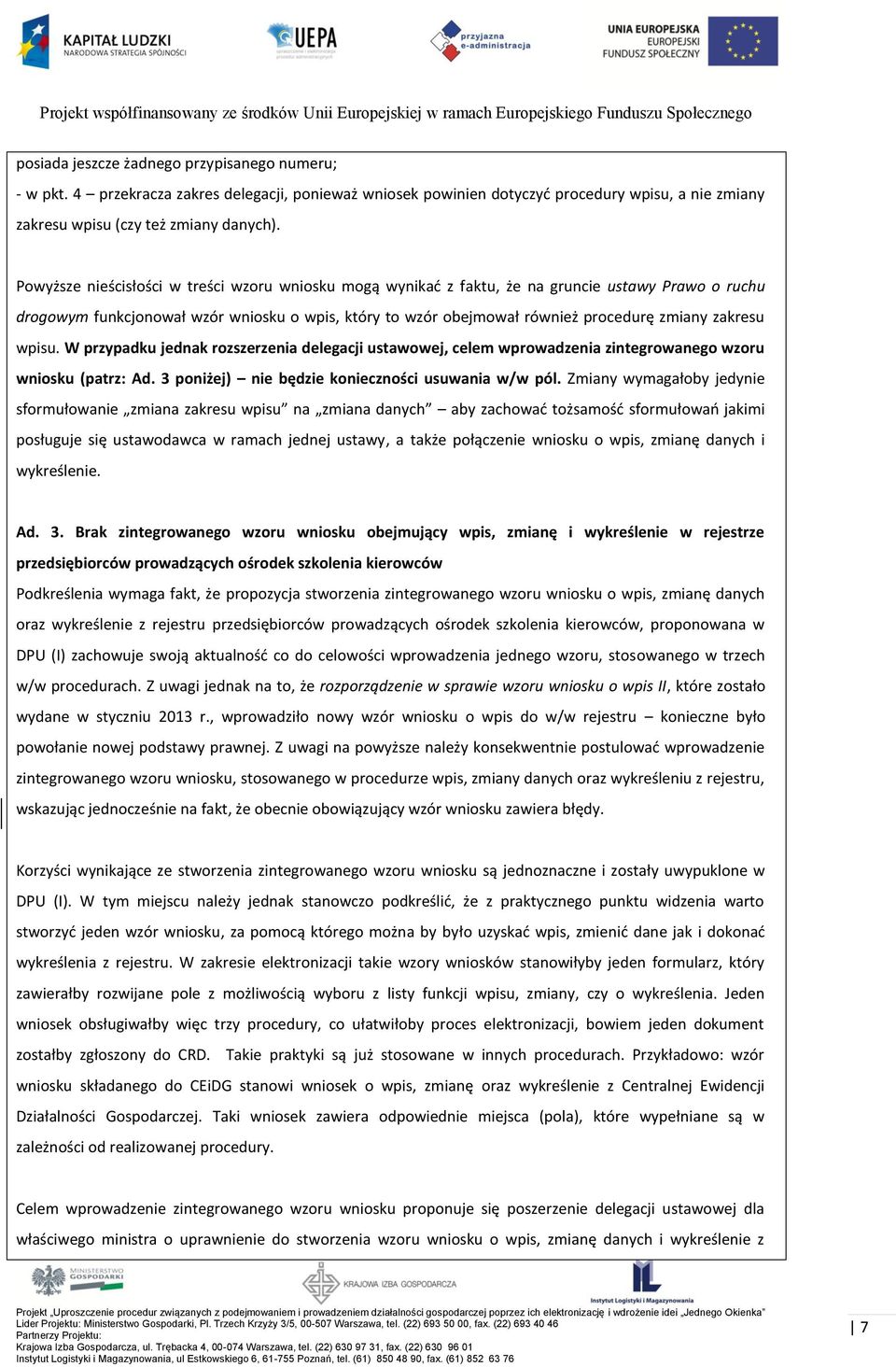 zakresu wpisu. W przypadku jednak rozszerzenia delegacji ustawowej, celem wprowadzenia zintegrowanego wzoru wniosku (patrz: Ad. 3 poniżej) nie będzie konieczności usuwania w/w pól.