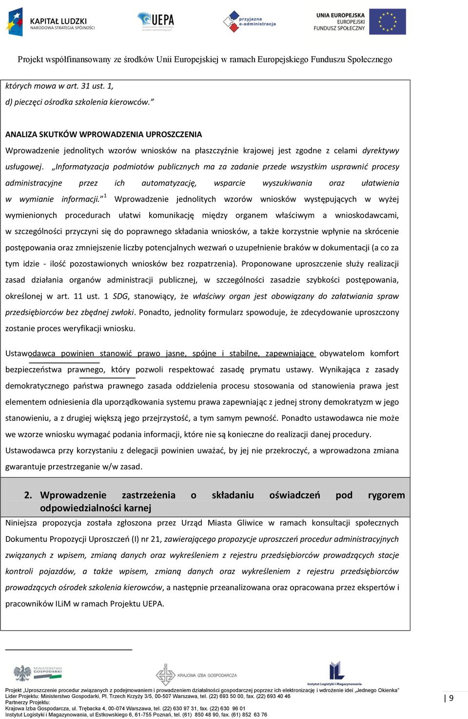 Informatyzacja podmiotów publicznych ma za zadanie przede wszystkim usprawnić procesy administracyjne przez ich automatyzację, wsparcie wyszukiwania oraz ułatwienia w wymianie informacji.