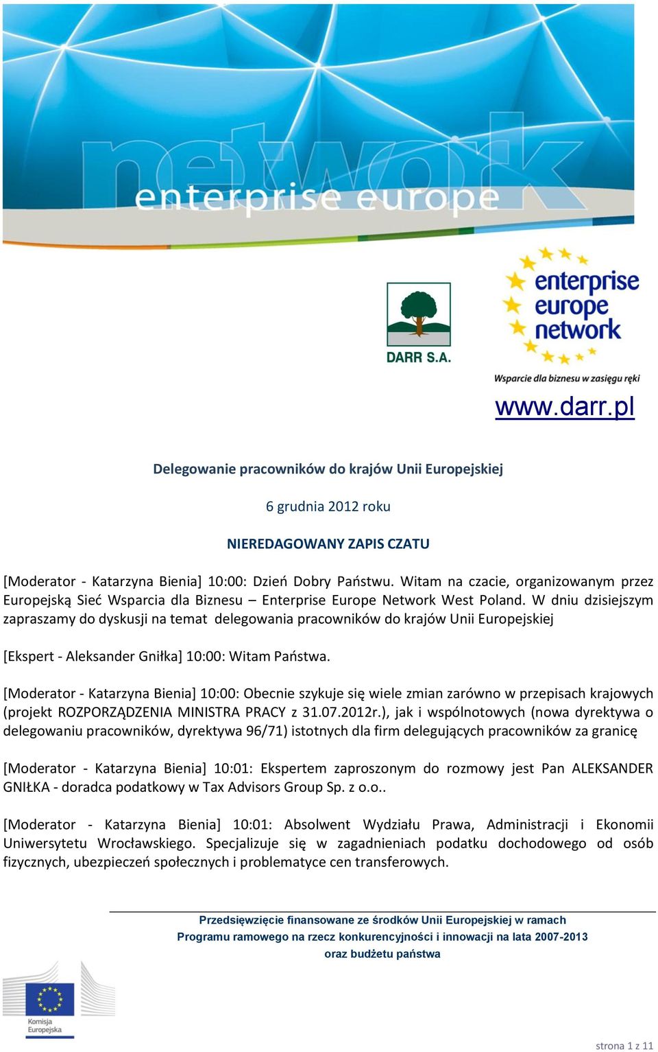 W dniu dzisiejszym zapraszamy do dyskusji na temat delegowania pracowników do krajów Unii Europejskiej [Ekspert - Aleksander Gniłka] 10:00: Witam Państwa.