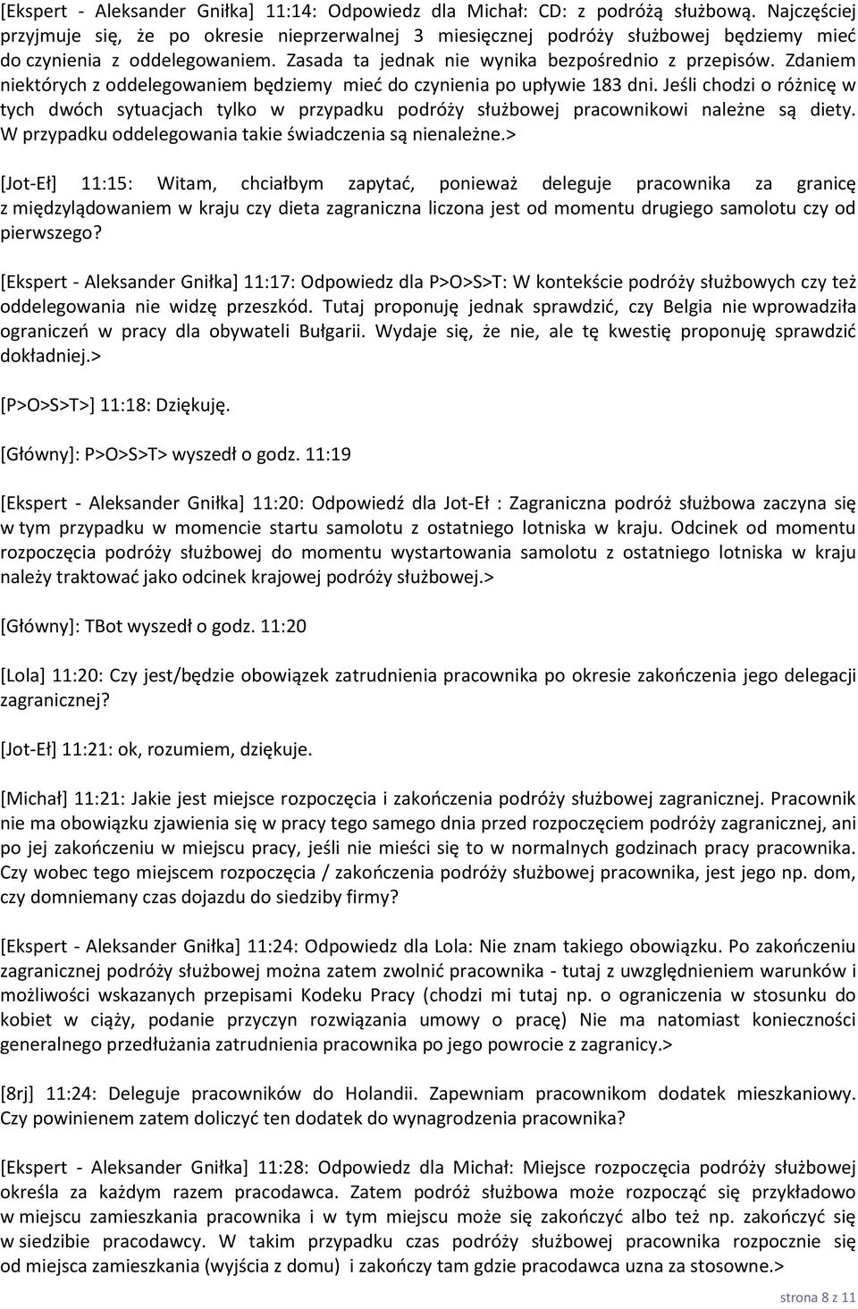 Zdaniem niektórych z oddelegowaniem będziemy mieć do czynienia po upływie 183 dni. Jeśli chodzi o różnicę w tych dwóch sytuacjach tylko w przypadku podróży służbowej pracownikowi należne są diety.