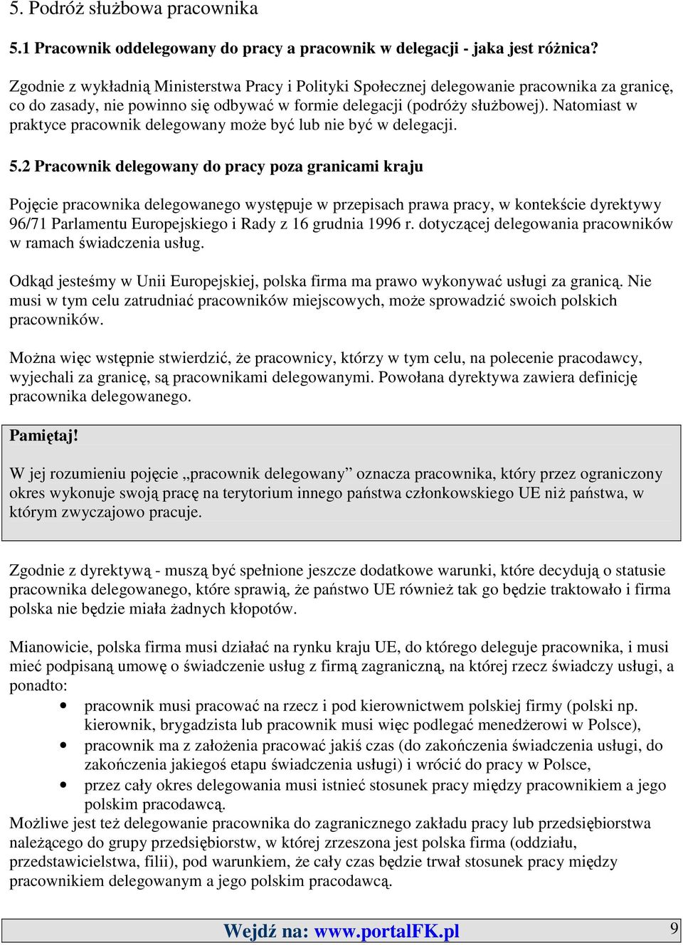 Natomiast w praktyce pracownik delegowany moŝe być lub nie być w delegacji. 5.