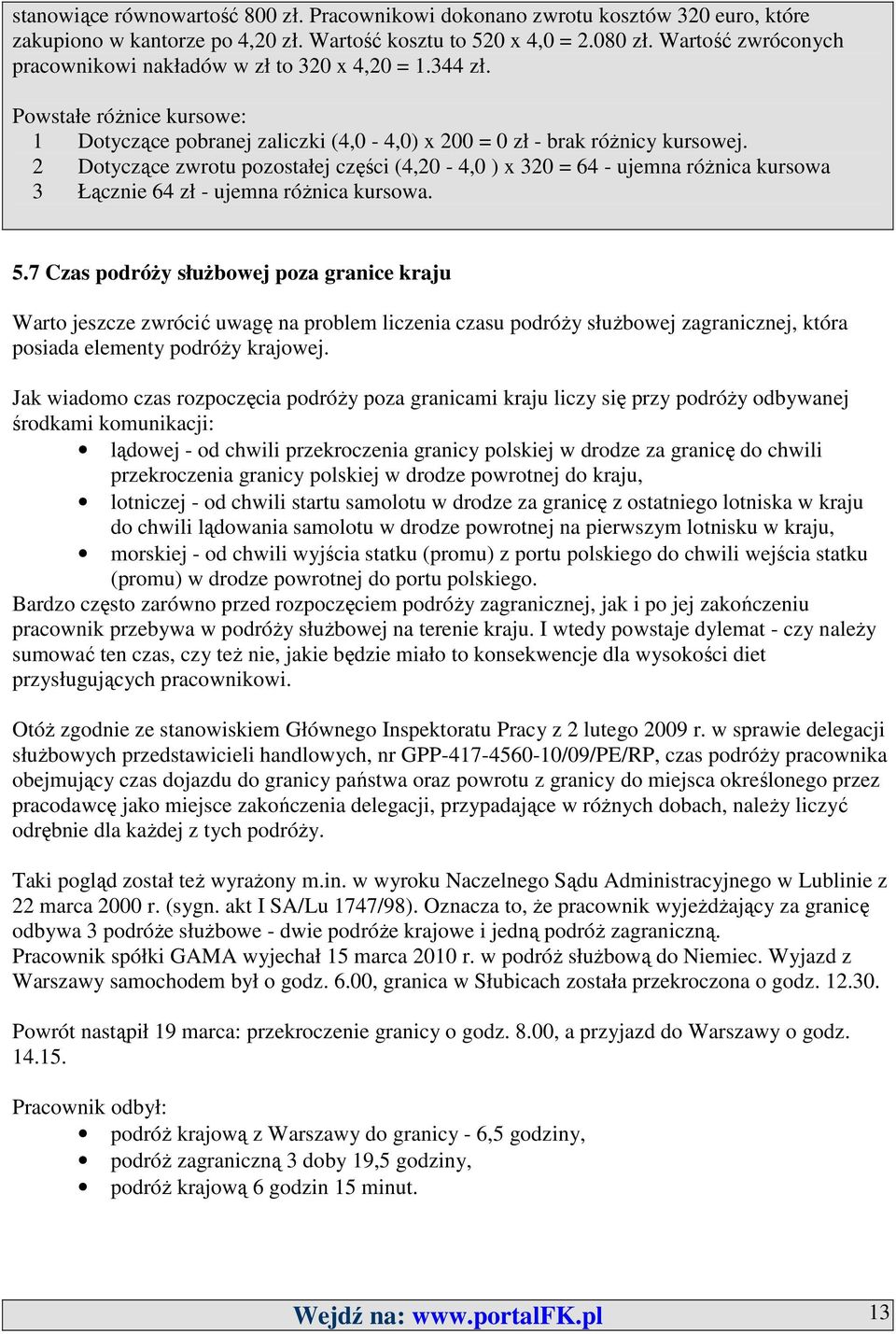 2 Dotyczące zwrotu pozostałej części (4,20-4,0 ) x 320 = 64 - ujemna róŝnica kursowa 3 Łącznie 64 zł - ujemna róŝnica kursowa. 5.