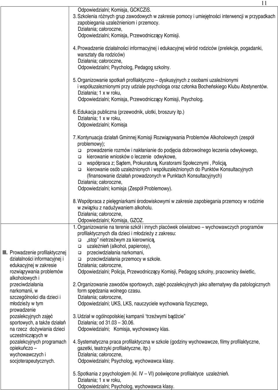 Prowadzenie działalno2ci informacyjnej i edukacyjnej w2ród rodziców (prelekcje, pogadanki, warsztaty dla rodziców) Odpowiedzialni; Psycholog, Pedagog szkolny. III.