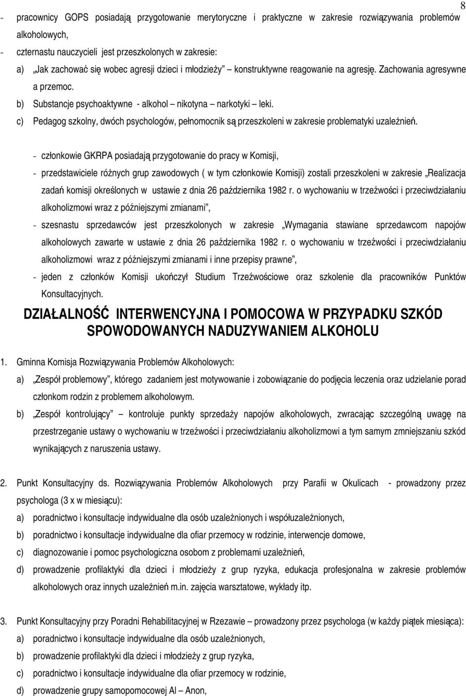 c) Pedagog szkolny, dwóch psychologów, pełnomocnik przeszkoleni w zakresie problematyki uzale%nie(.