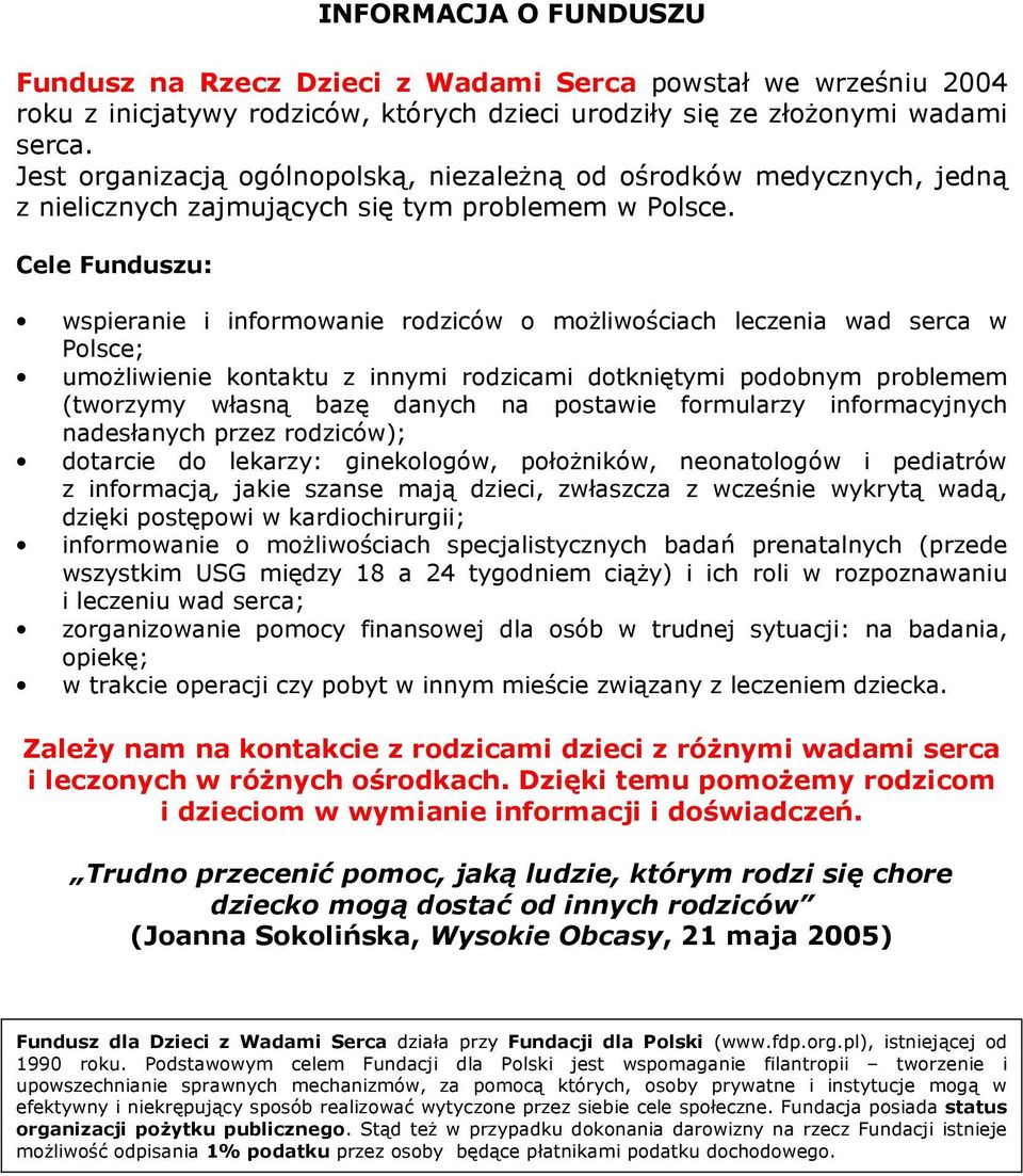 Cele Funduszu: wspieranie i informowanie rodziców o możliwościach leczenia wad serca w Polsce; umożliwienie kontaktu z innymi rodzicami dotkniętymi podobnym problemem (tworzymy własną bazę danych na