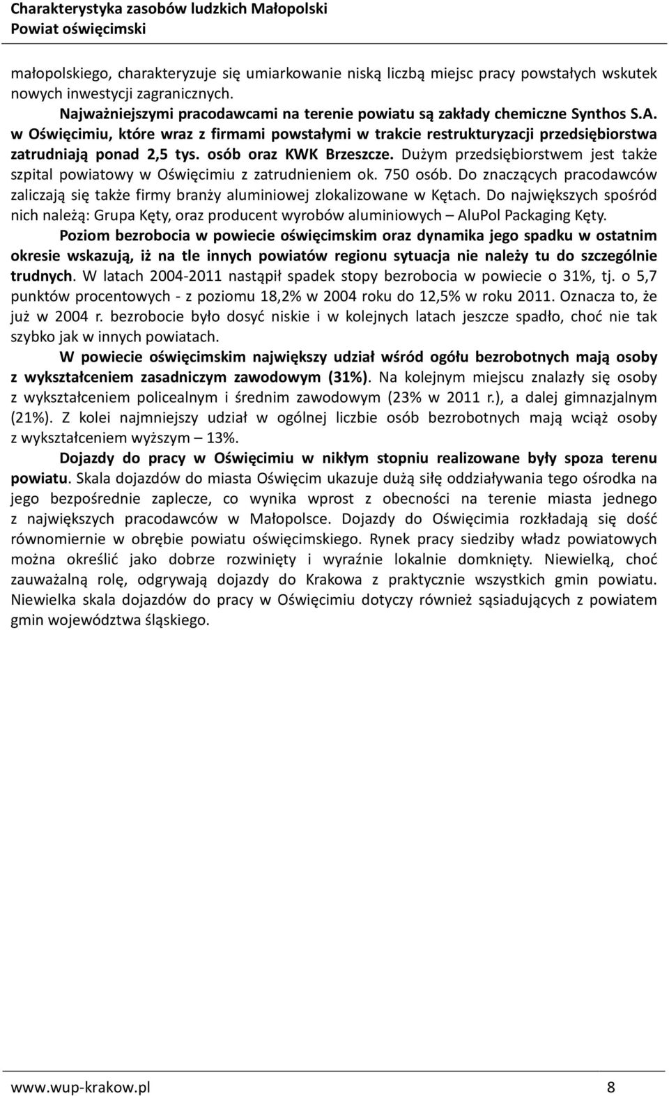 osób oraz KWK Brzeszcze. Dużym przedsiębiorstwem jest także szpital powiatowy w Oświęcimiu z zatrudnieniem ok. 750 osób.