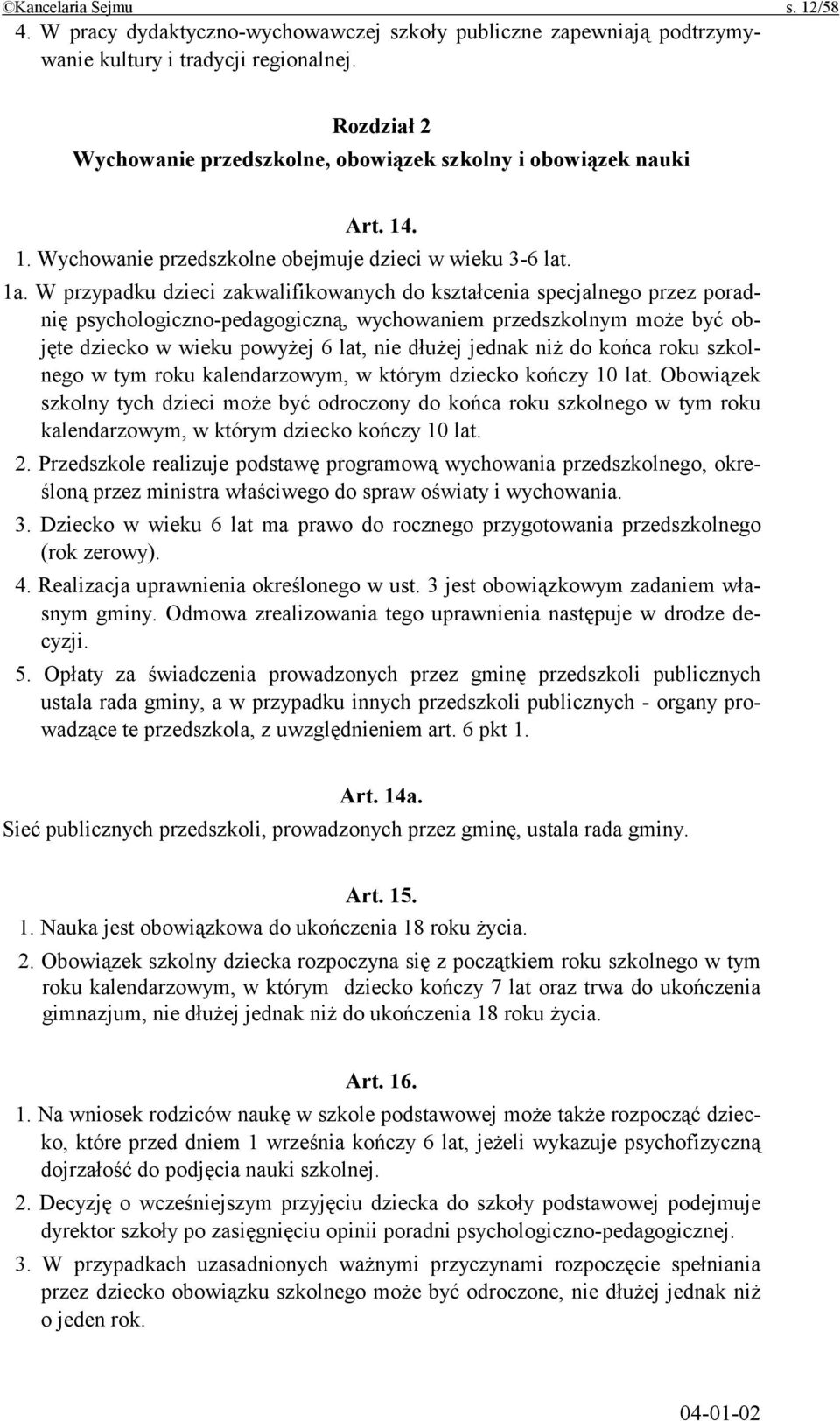 W przypadku dzieci zakwalifikowanych do kształcenia specjalnego przez poradnię psychologiczno-pedagogiczną, wychowaniem przedszkolnym może być objęte dziecko w wieku powyżej 6 lat, nie dłużej jednak