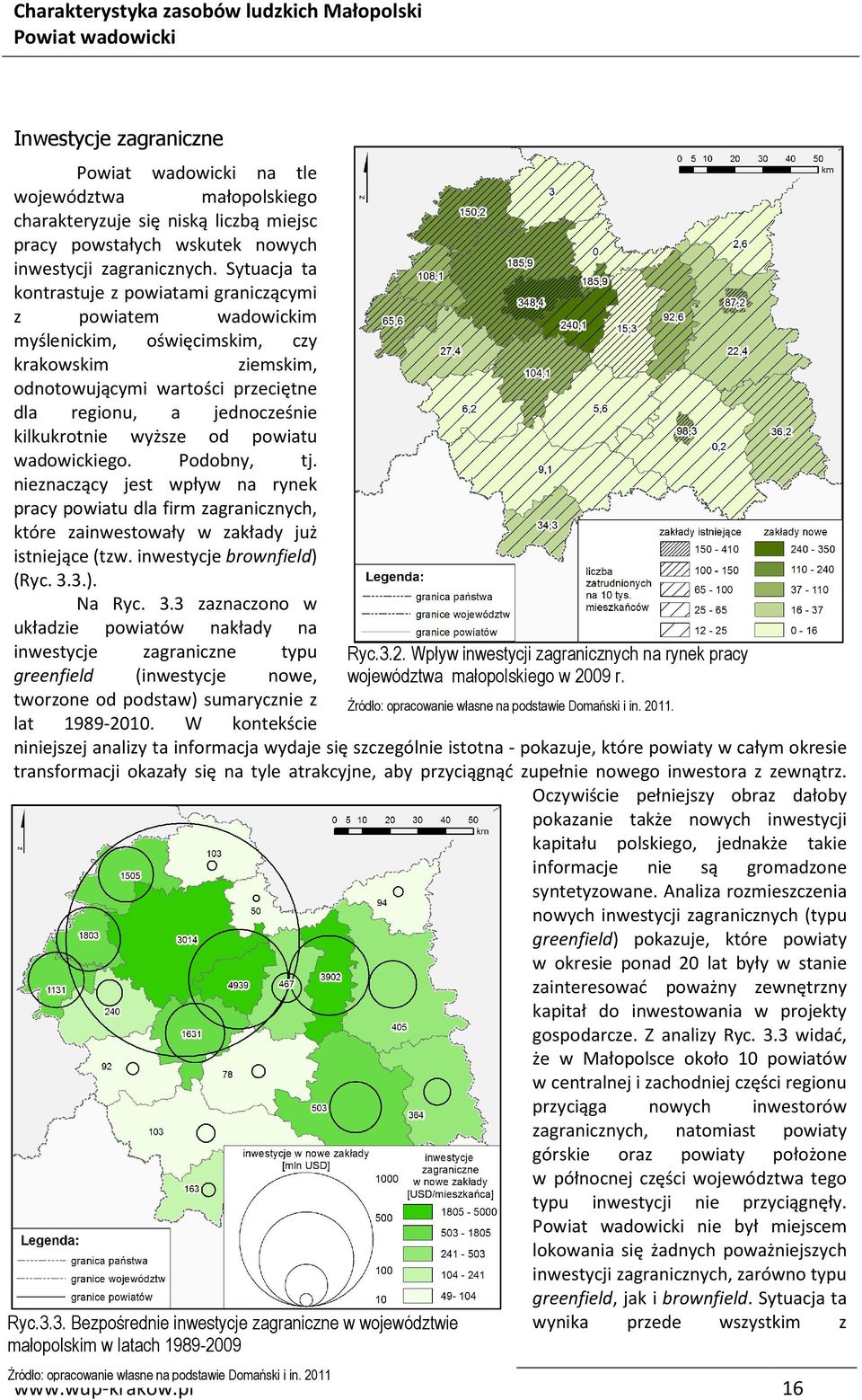 wyższe od powiatu wadowickiego. Podobny, tj. nieznaczący jest wpływ na rynek pracy powiatu dla firm zagranicznych, które zainwestowały w zakłady już istniejące (tzw. inwestycje brownfield) (Ryc. 3.3.). Na Ryc.