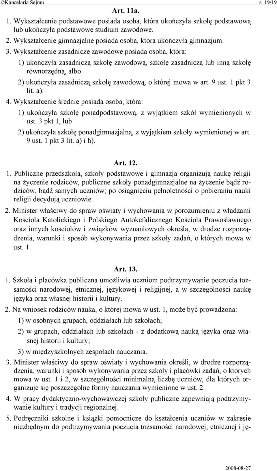 Wykształcenie zasadnicze zawodowe posiada osoba, która: 1) ukończyła zasadniczą szkołę zawodową, szkołę zasadniczą lub inną szkołę równorzędną, albo 2) ukończyła zasadniczą szkołę zawodową, o której