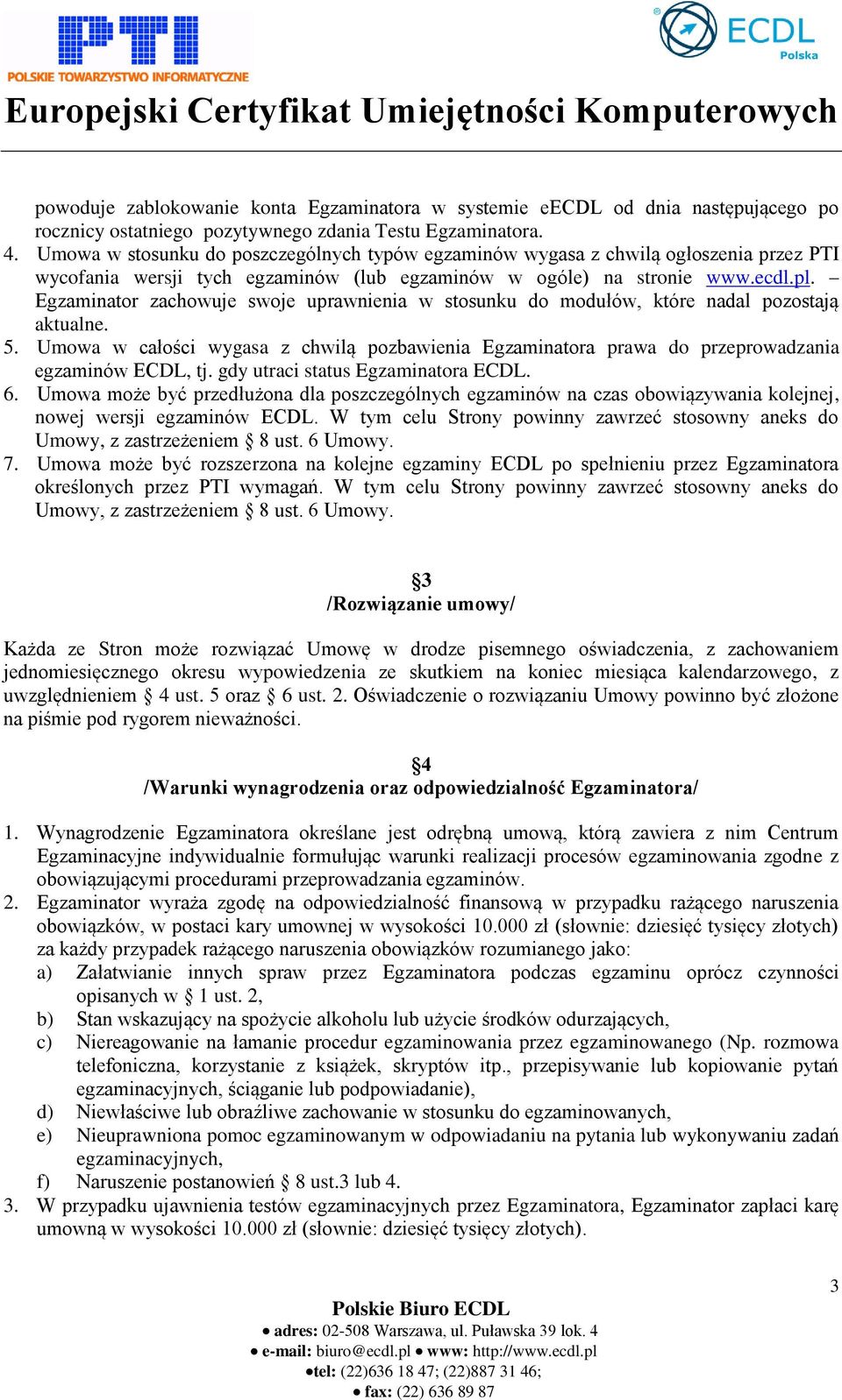 Egzaminator zachowuje swoje uprawnienia w stosunku do modułów, które nadal pozostają aktualne. 5. Umowa w całości wygasa z chwilą pozbawienia Egzaminatora prawa do przeprowadzania egzaminów ECDL, tj.