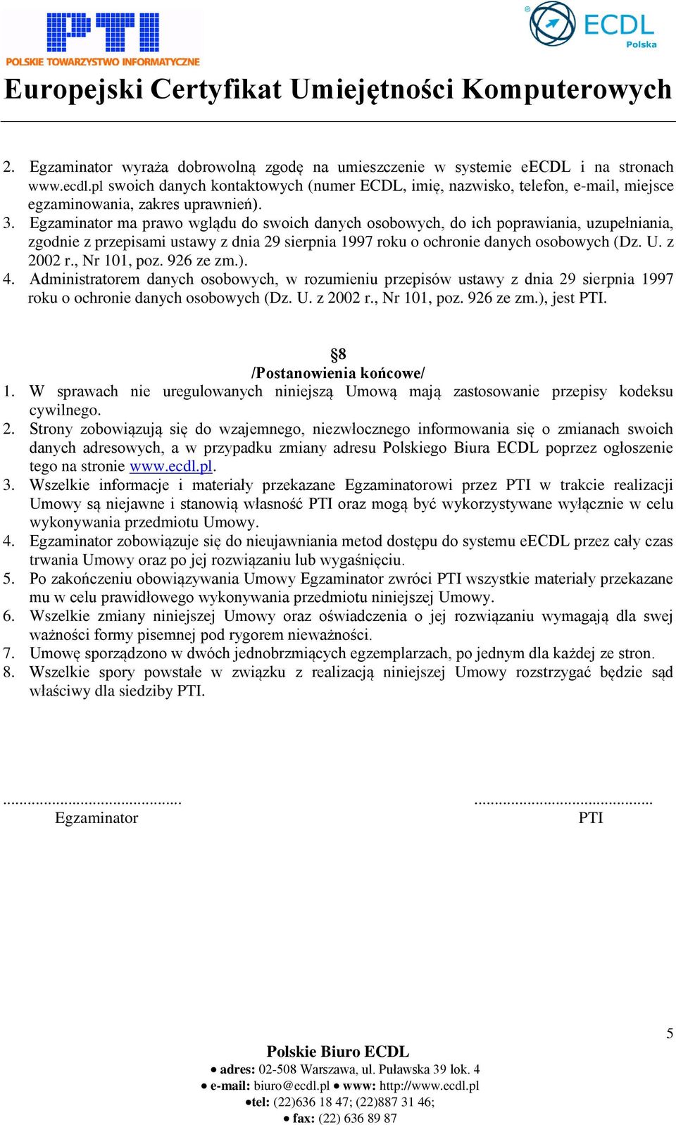 , Nr 101, poz. 926 ze zm.). 4. Administratorem danych osobowych, w rozumieniu przepisów ustawy z dnia 29 sierpnia 1997 roku o ochronie danych osobowych (Dz. U. z 2002 r., Nr 101, poz. 926 ze zm.), jest PTI.