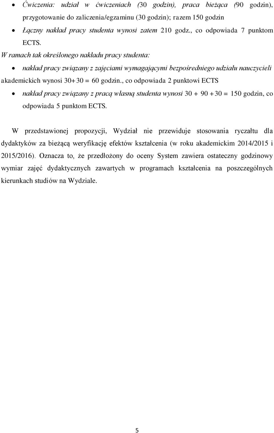 , co odpowiada 2 punktowi ECTS nakład pracy związany z pracą własną studenta wynosi 30 + 90 +30 = 150 godzin, co odpowiada 5 punktom ECTS.