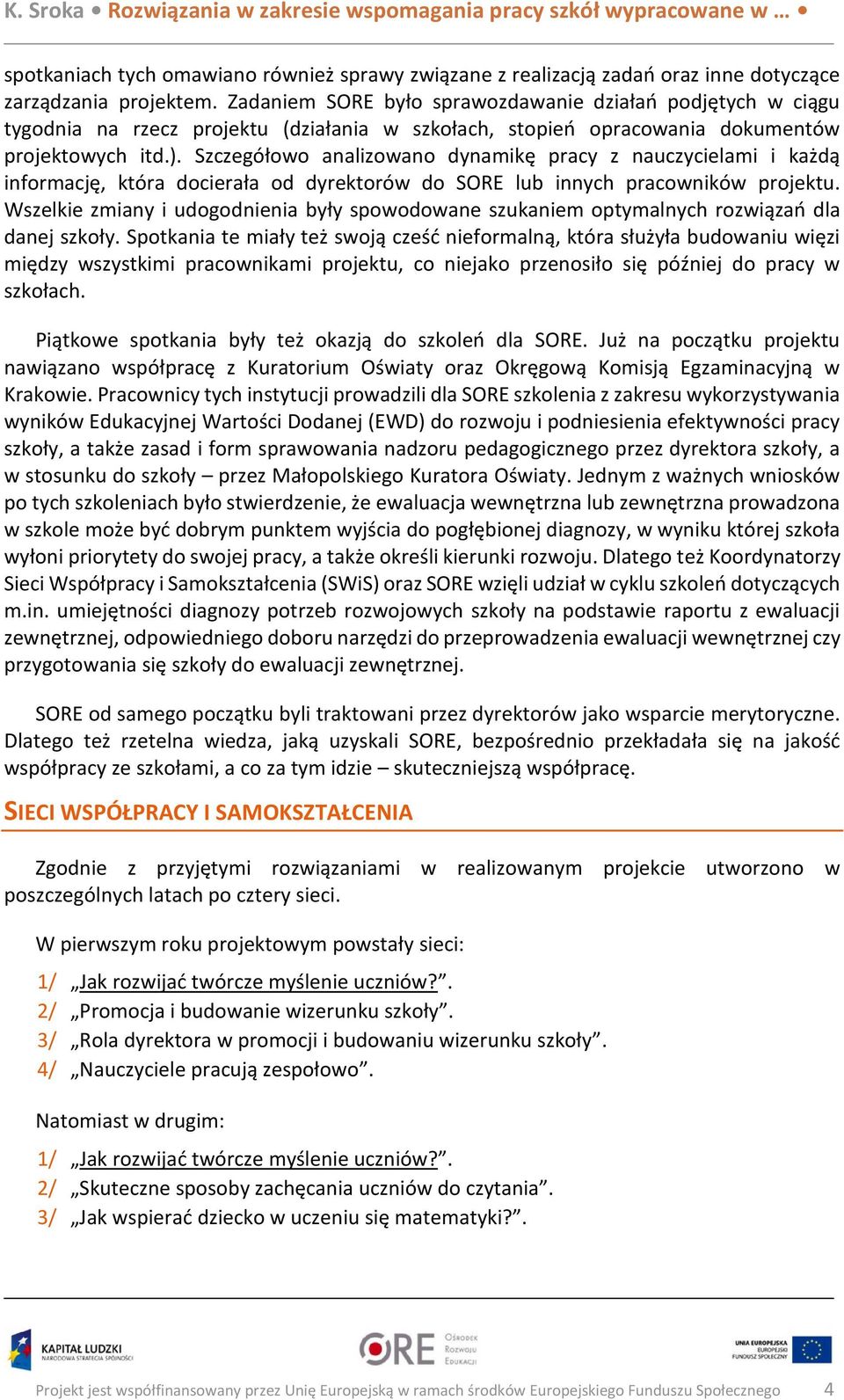 Szczegółowo analizowano dynamikę pracy z nauczycielami i każdą informację, która docierała od dyrektorów do SORE lub innych pracowników projektu.