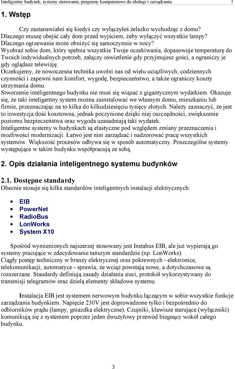 Wyobraź sobie dom, który spełnia wszystkie Twoje oczekiwania, dopasowuje temperaturę do Twoich indywidualnych potrzeb, załączy oświetlenie gdy przyjmujesz gości, a ograniczy je gdy oglądasz telewizję.