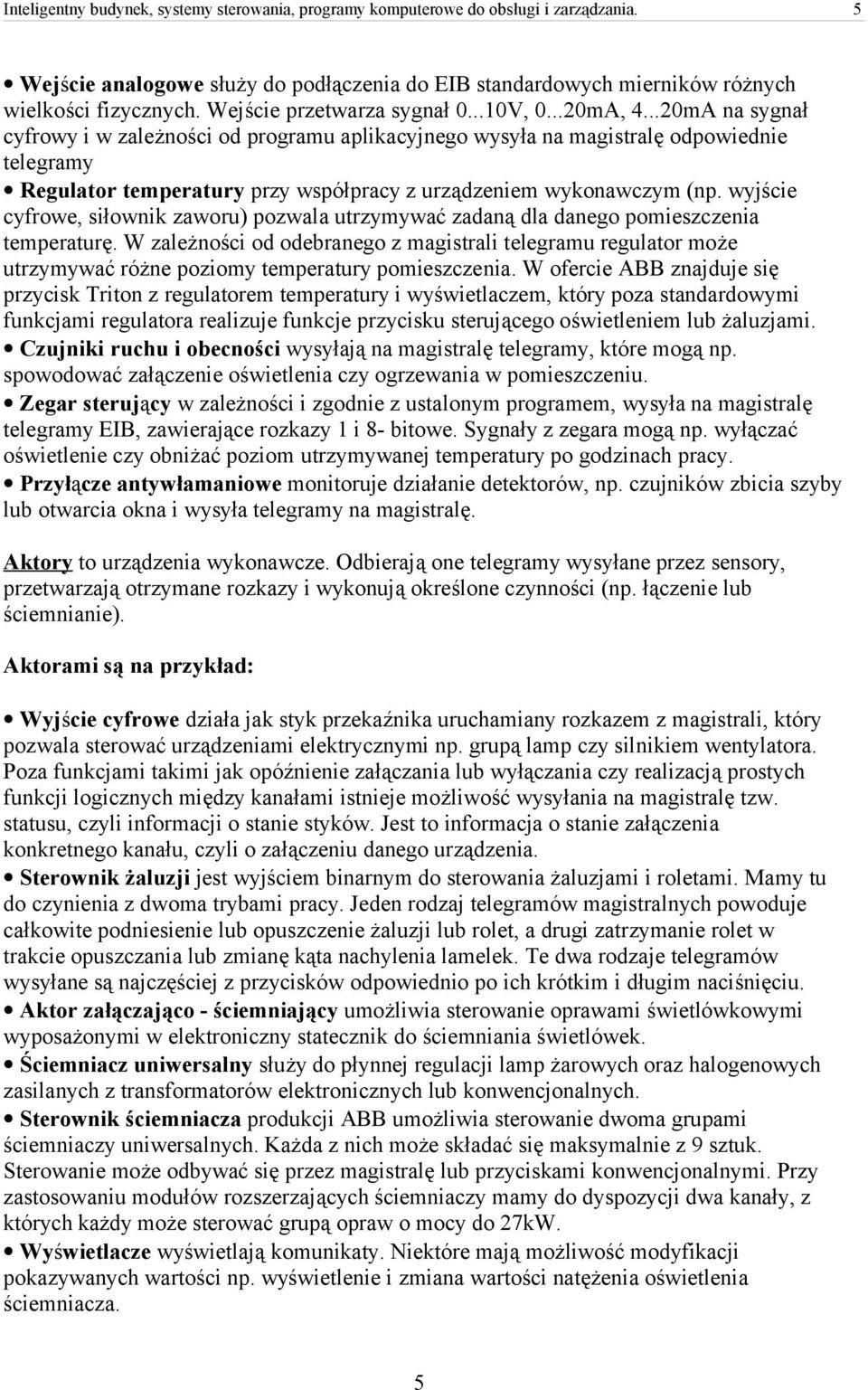 ..20mA na sygnał cyfrowy i w zależności od programu aplikacyjnego wysyła na magistralę odpowiednie telegramy Regulator temperatury przy współpracy z urządzeniem wykonawczym (np.