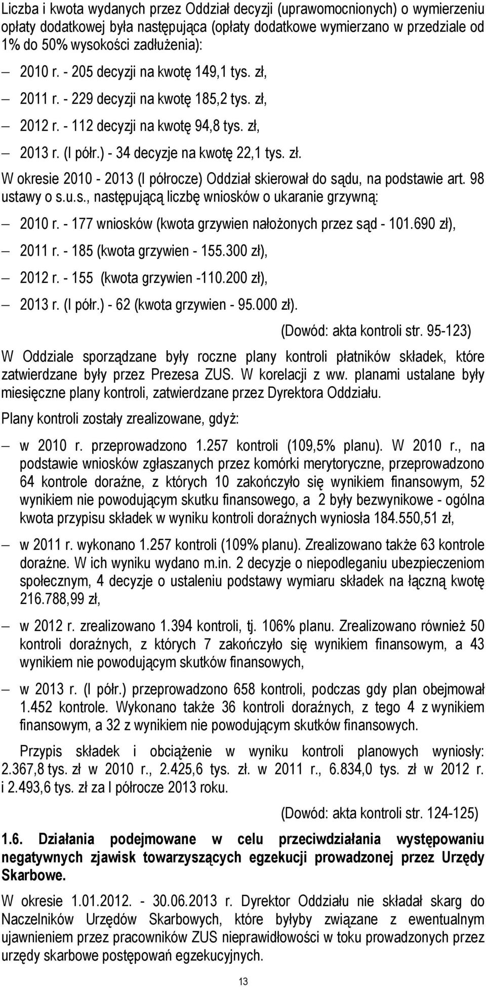98 ustawy o s.u.s., następującą liczbę wniosków o ukaranie grzywną: 2010 r. - 177 wniosków (kwota grzywien nałożonych przez sąd - 101.690 zł), 2011 r. - 185 (kwota grzywien - 155.300 zł), 2012 r.