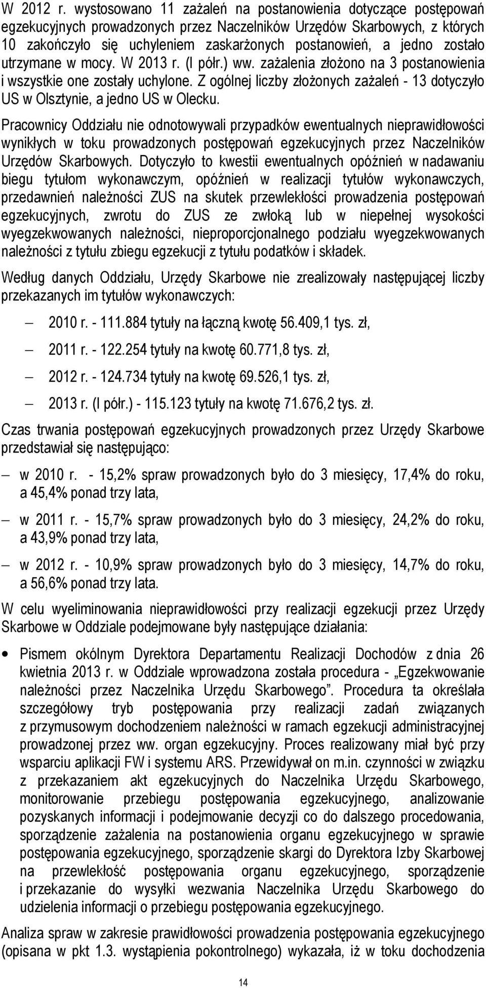 zostało utrzymane w mocy. W 2013 r. (I półr.) ww. zażalenia złożono na 3 postanowienia i wszystkie one zostały uchylone.