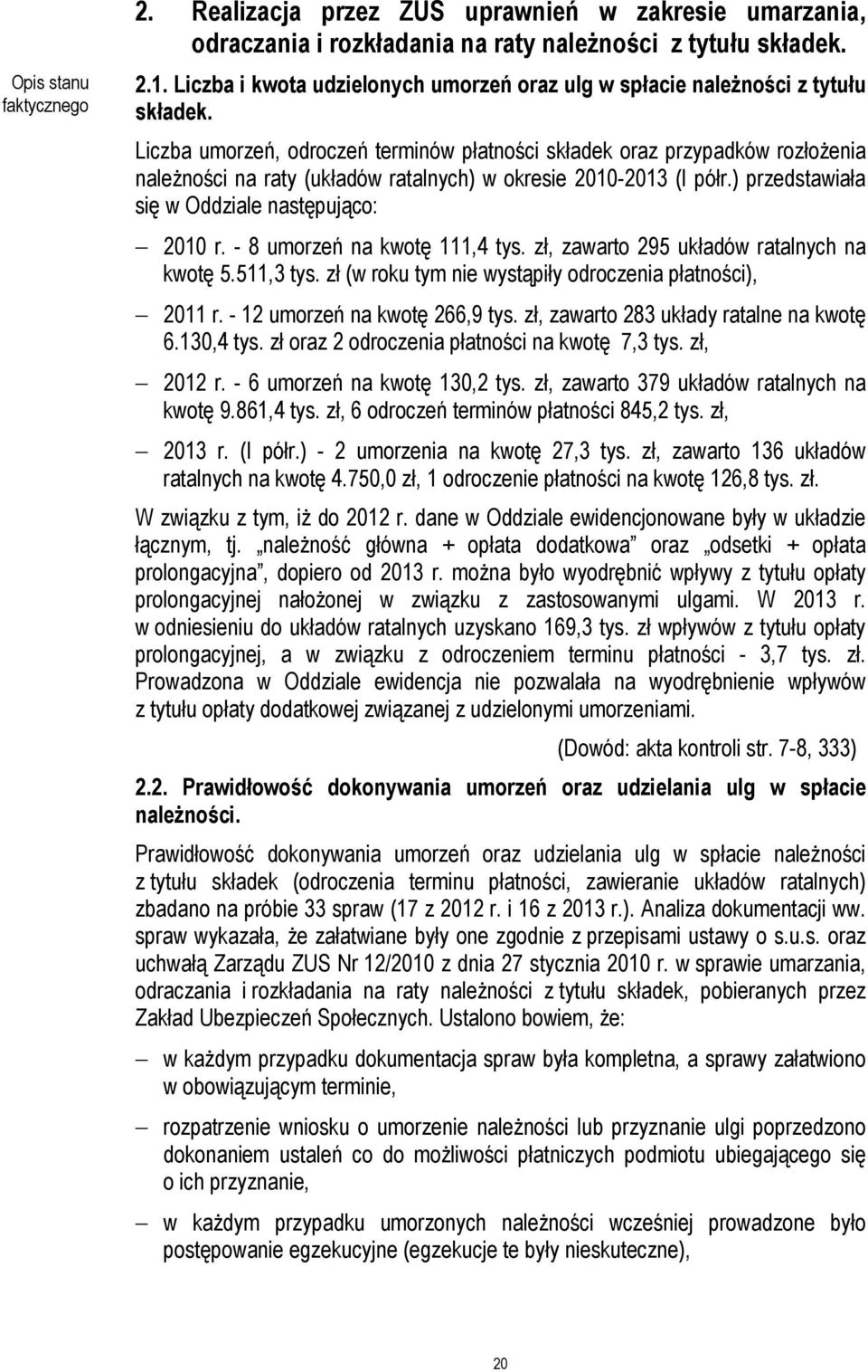 Liczba umorzeń, odroczeń terminów płatności składek oraz przypadków rozłożenia należności na raty (układów ratalnych) w okresie 2010-2013 (I półr.) przedstawiała się w Oddziale następująco: 2010 r.