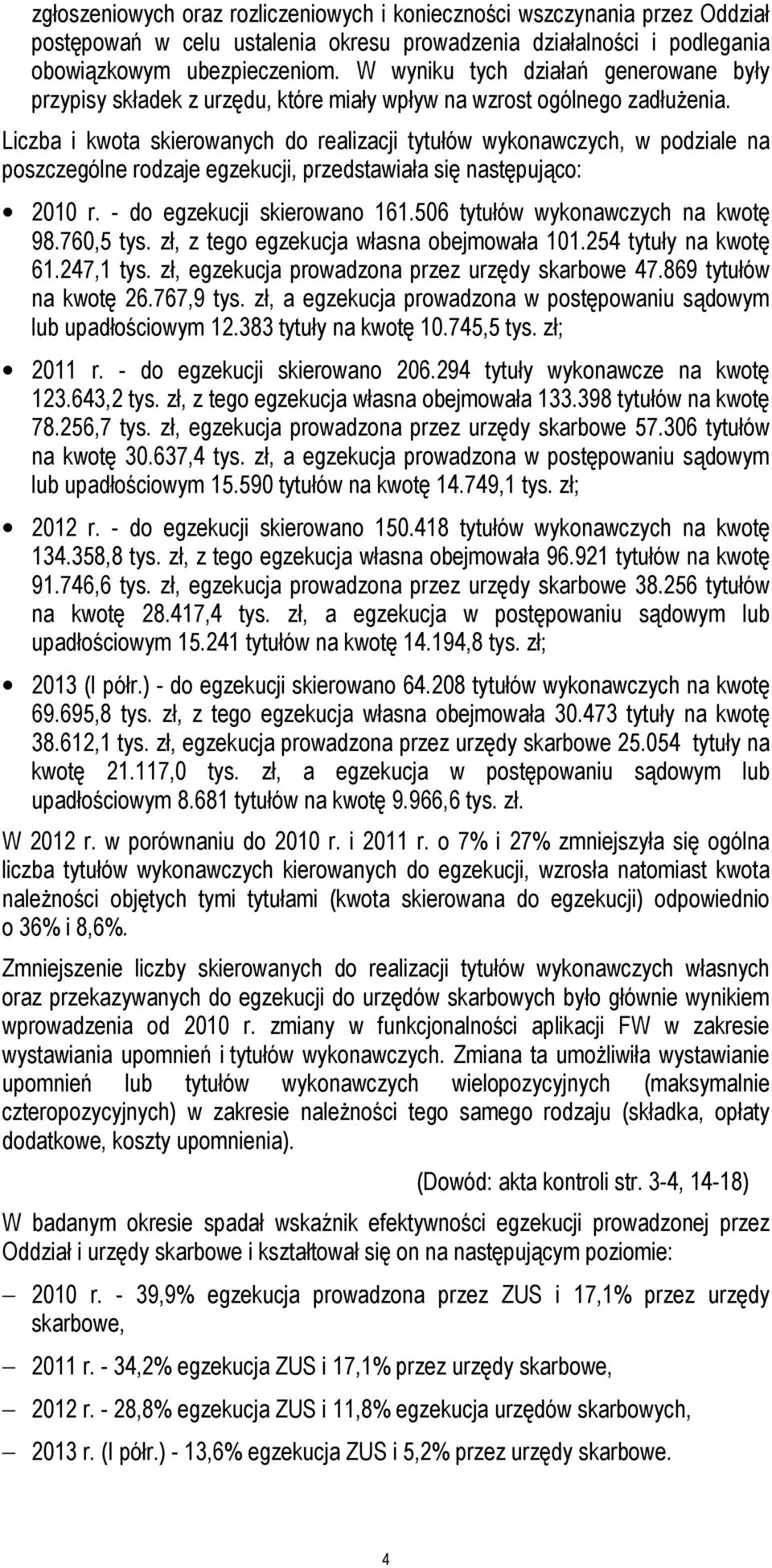 Liczba i kwota skierowanych do realizacji tytułów wykonawczych, w podziale na poszczególne rodzaje egzekucji, przedstawiała się następująco: 2010 r. - do egzekucji skierowano 161.