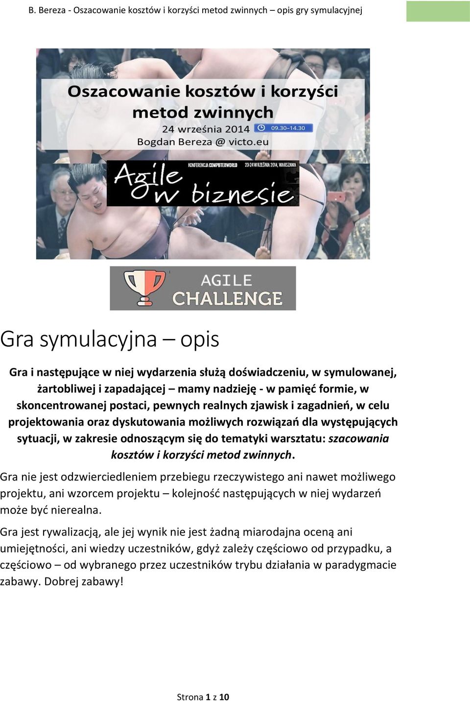 zwinnych. Gra nie jest odzwierciedleniem przebiegu rzeczywistego ani nawet możliwego projektu, ani wzorcem projektu kolejność następujących w niej wydarzeń może być nierealna.