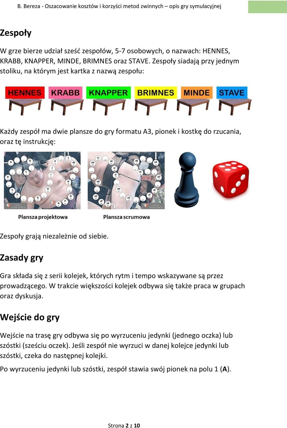 od siebie. Zasady gry Gra składa się z serii kolejek, których rytm i tempo wskazywane są przez prowadzącego. W trakcie większości kolejek odbywa się także praca w grupach oraz dyskusja.