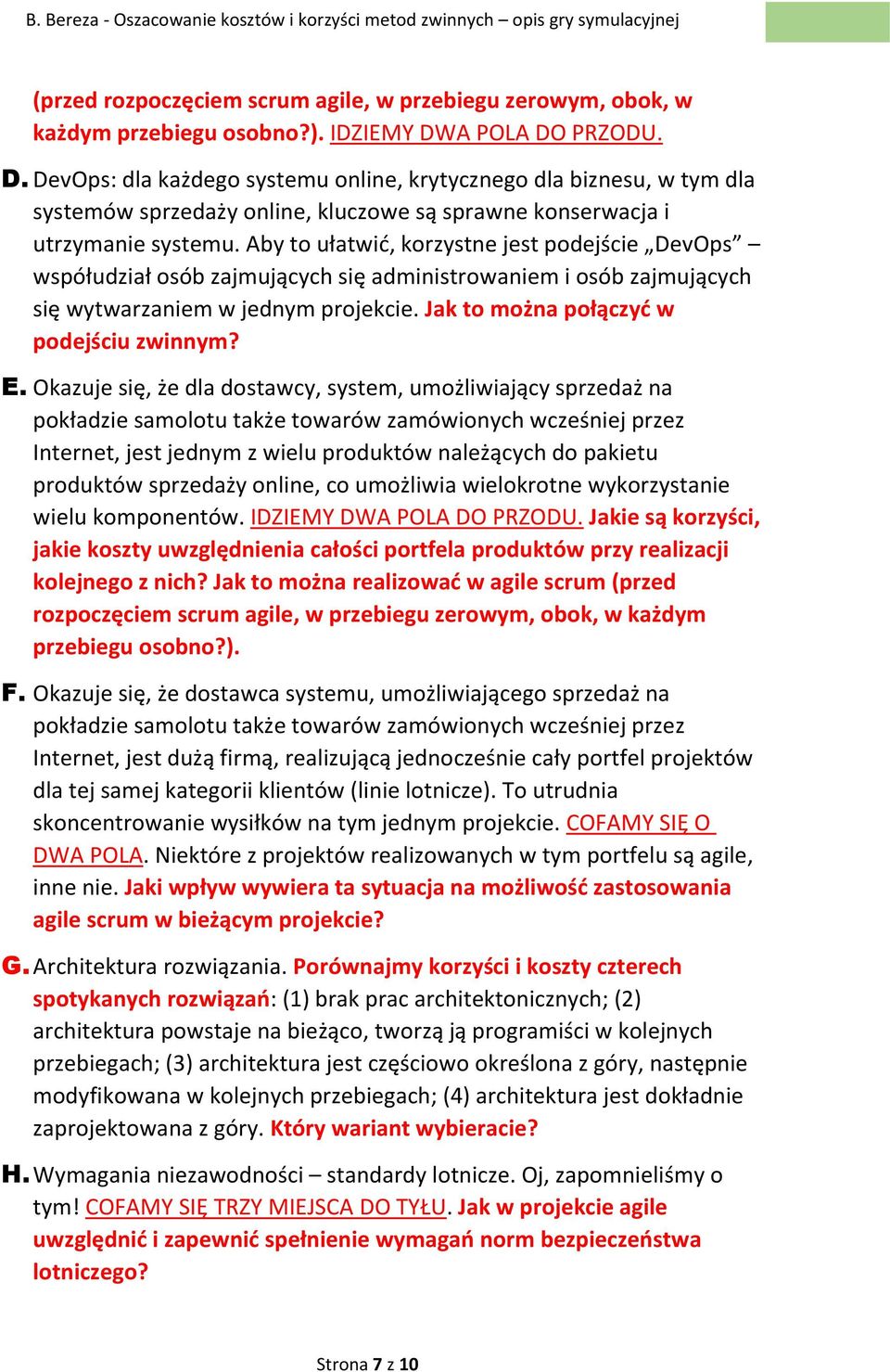 Aby to ułatwić, korzystne jest podejście DevOps współudział osób zajmujących się administrowaniem i osób zajmujących się wytwarzaniem w jednym projekcie. Jak to można połączyć w podejściu zwinnym? E.