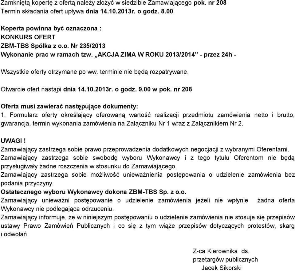 terminie nie będą rozpatrywane. Otwarcie ofert nastąpi dnia 14.10.2013r. o godz. 9.00 w pok. nr 208 Oferta musi zawierać następujące dokumenty: 1.