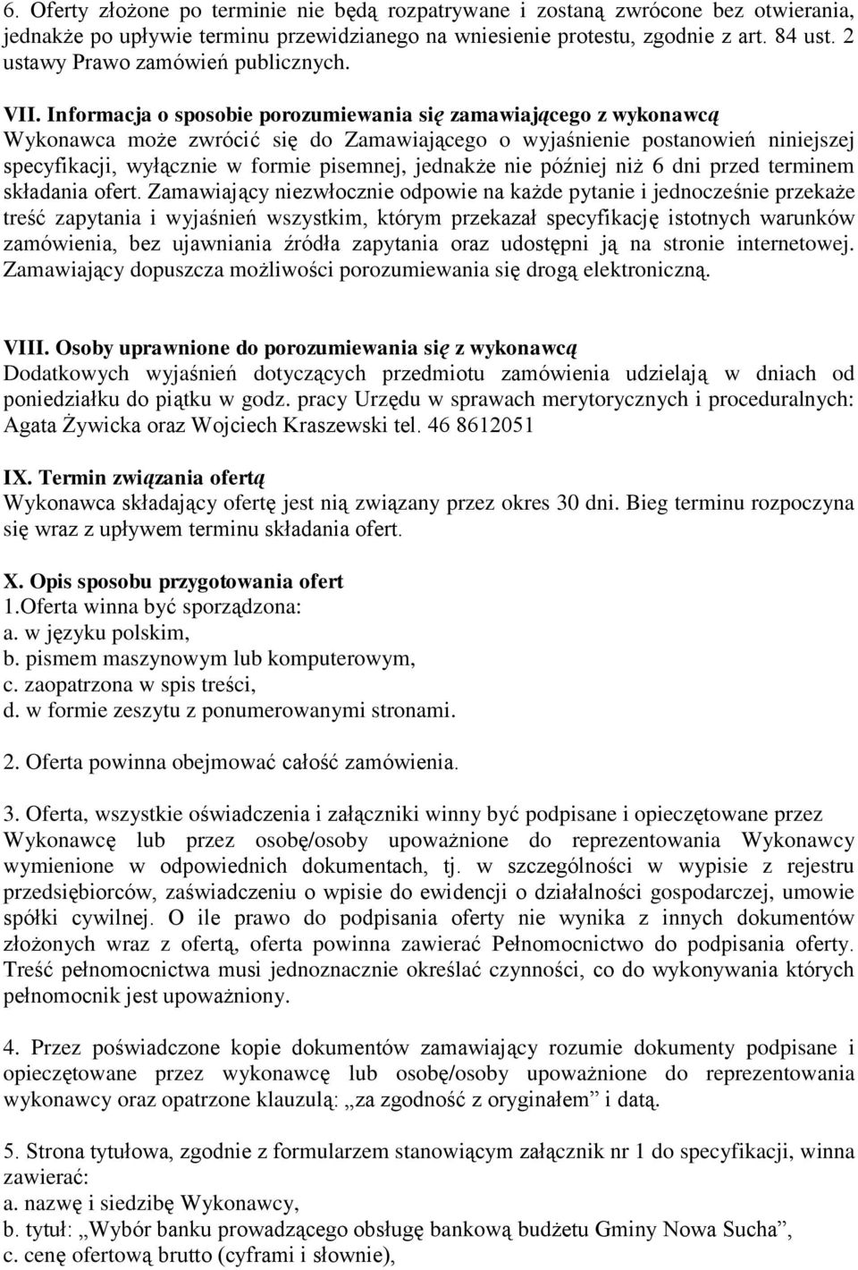 Informacja o sposobie porozumiewania się zamawiającego z wykonawcą Wykonawca może zwrócić się do Zamawiającego o wyjaśnienie postanowień niniejszej specyfikacji, wyłącznie w formie pisemnej, jednakże