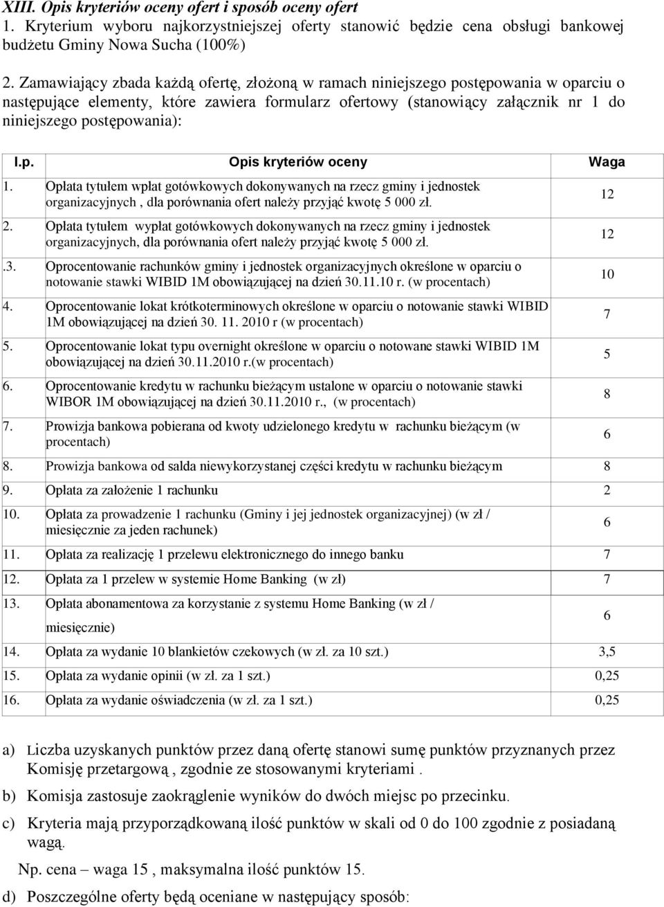 p. Opis kryteriów oceny Waga 1. Opłata tytułem wpłat gotówkowych dokonywanych na rzecz gminy i jednostek organizacyjnych, dla porównania ofert należy przyjąć kwotę 5 000 zł. 2.